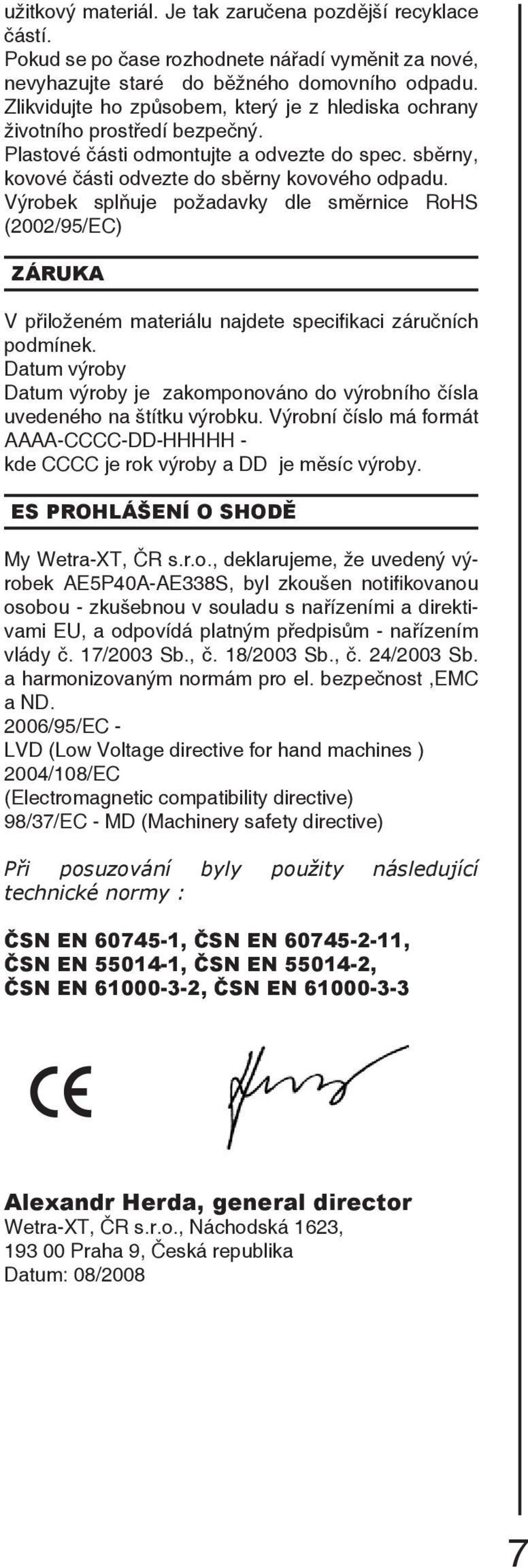 Výrobek splňuje požadavky dle směrnice RoHS (2002/95/EC) ZÁRUKA V přiloženém materiálu najdete specifikaci záručních podmínek.