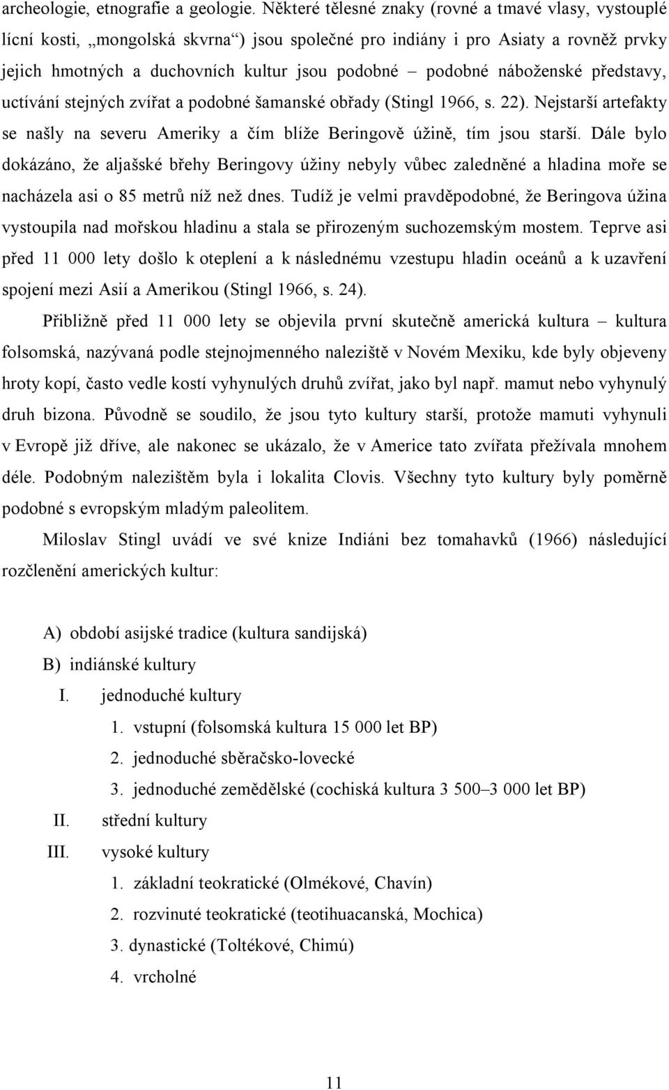 náboženské představy, uctívání stejných zvířat a podobné šamanské obřady (Stingl 1966, s. 22). Nejstarší artefakty se našly na severu Ameriky a čím blíže Beringově úžině, tím jsou starší.