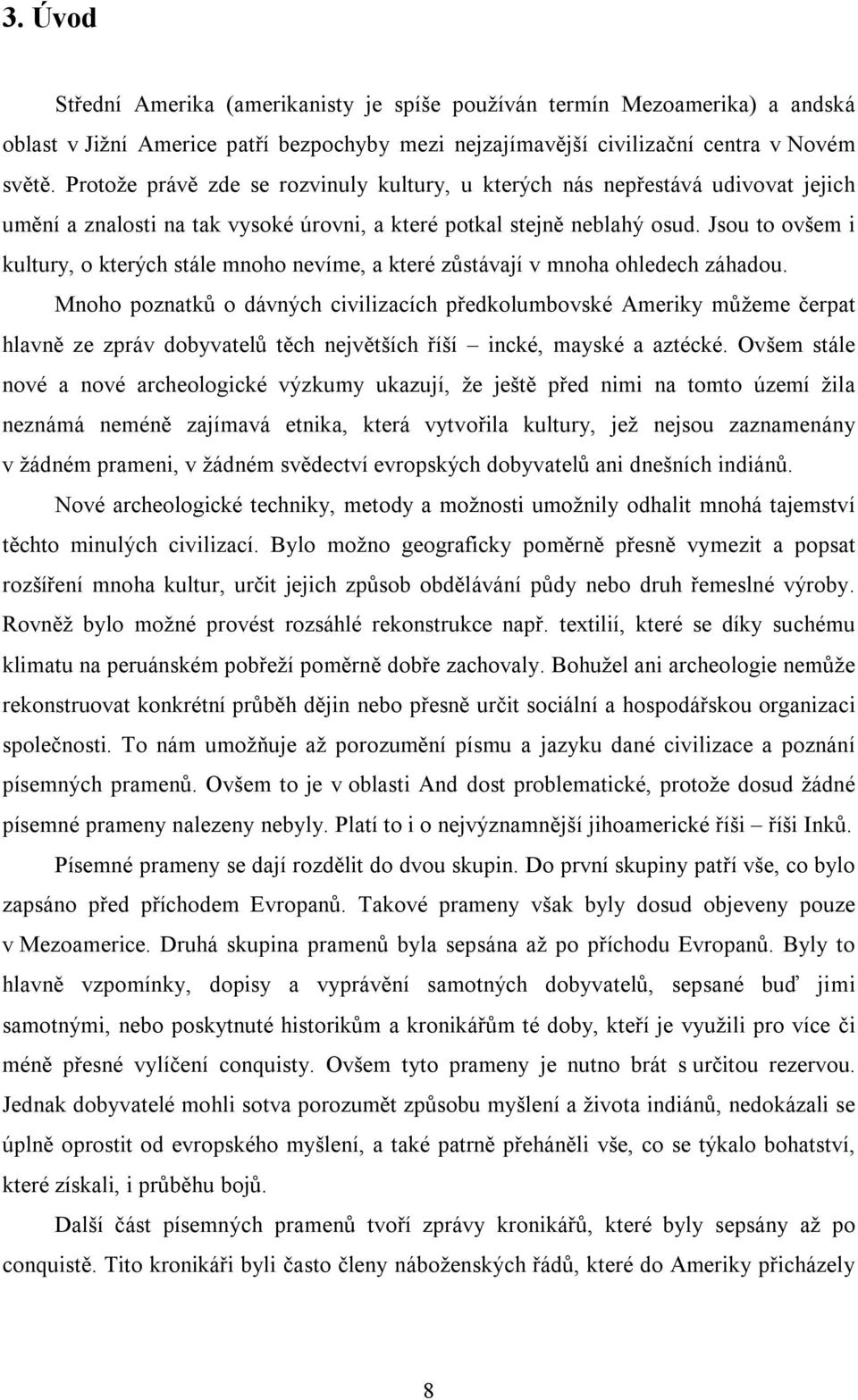 Jsou to ovšem i kultury, o kterých stále mnoho nevíme, a které zůstávají v mnoha ohledech záhadou.