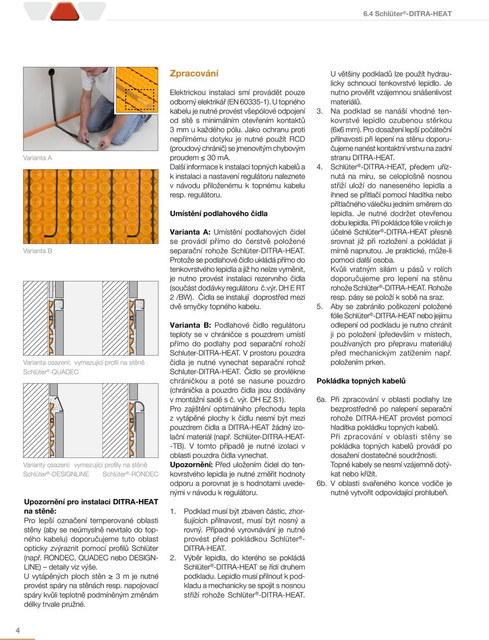 RONDEC, QUADEC nebo DESIGN- LINE) detaily viz výše. U vytápěných ploch stěn 3 m je nutné provést spáry na stěnách resp. napojovací spáry kvůli teplotně podmíněným změnám délky trvale pružné.