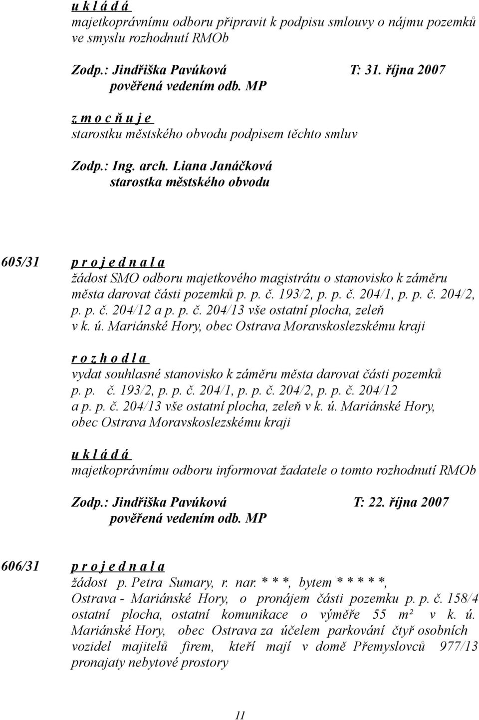 p. č. 204/2, p. p. č. 204/12 a p. p. č. 204/13 vše ostatní plocha, zeleň v k. ú. Mariánské Hory, obec Ostrava Moravskoslezskému kraji vydat souhlasné stanovisko k záměru města darovat části pozemků p.