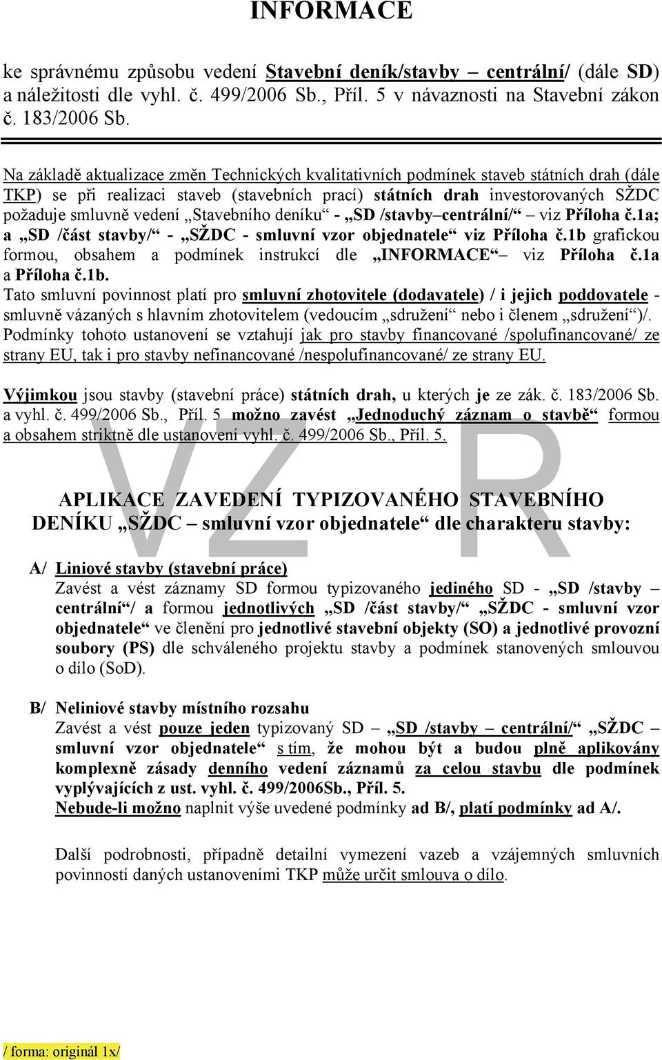 Stavebního deníku - SD /stavby centrální/ viz Příloha č.1a; a SD /část stavby/ - SŽDC - smluvní vzor objednatele viz Příloha č.