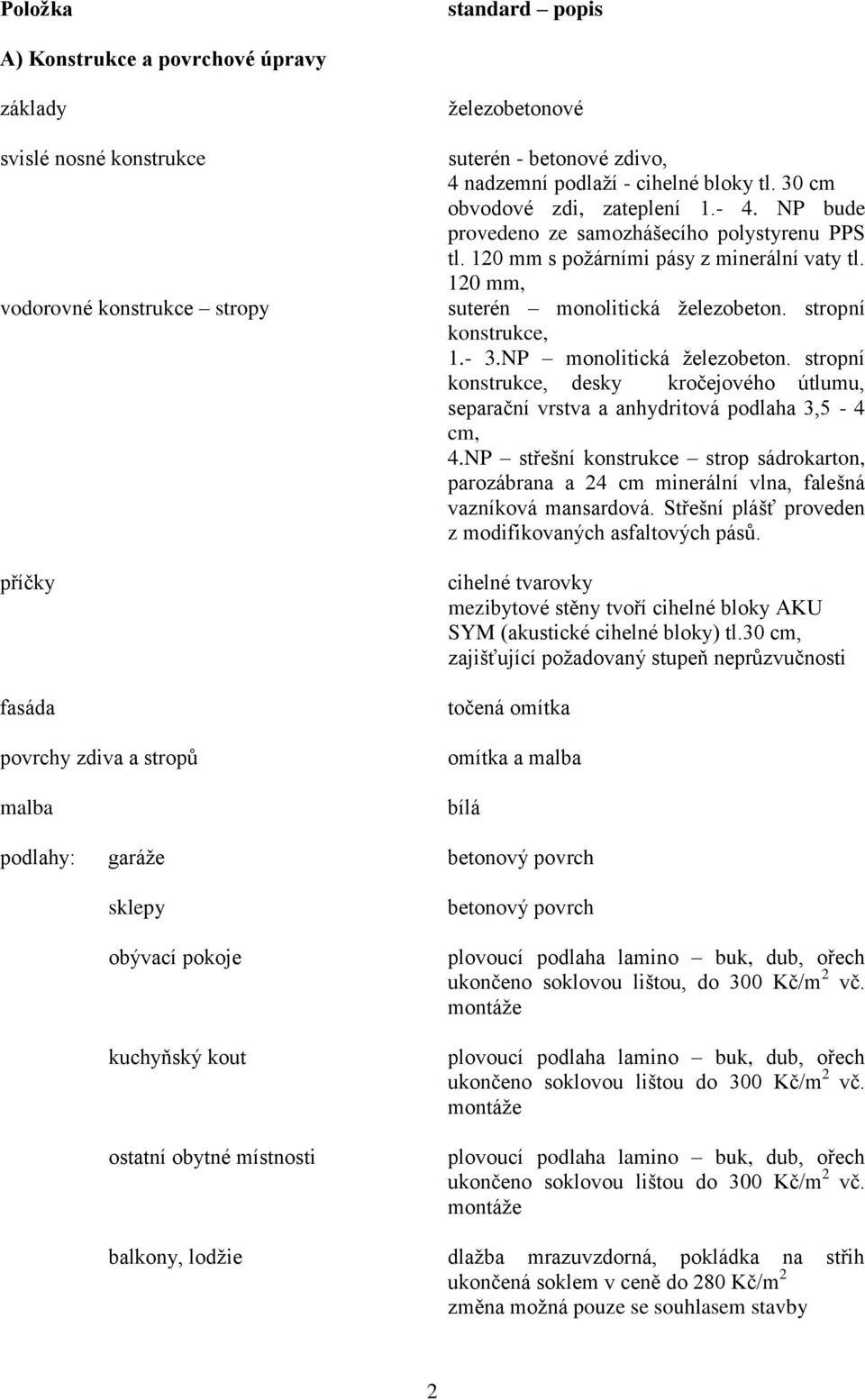 120 mm, suterén monolitická železobeton. stropní konstrukce, 1.- 3.NP monolitická železobeton. stropní konstrukce, desky kročejového útlumu, separační vrstva a anhydritová podlaha 3,5-4 cm, 4.