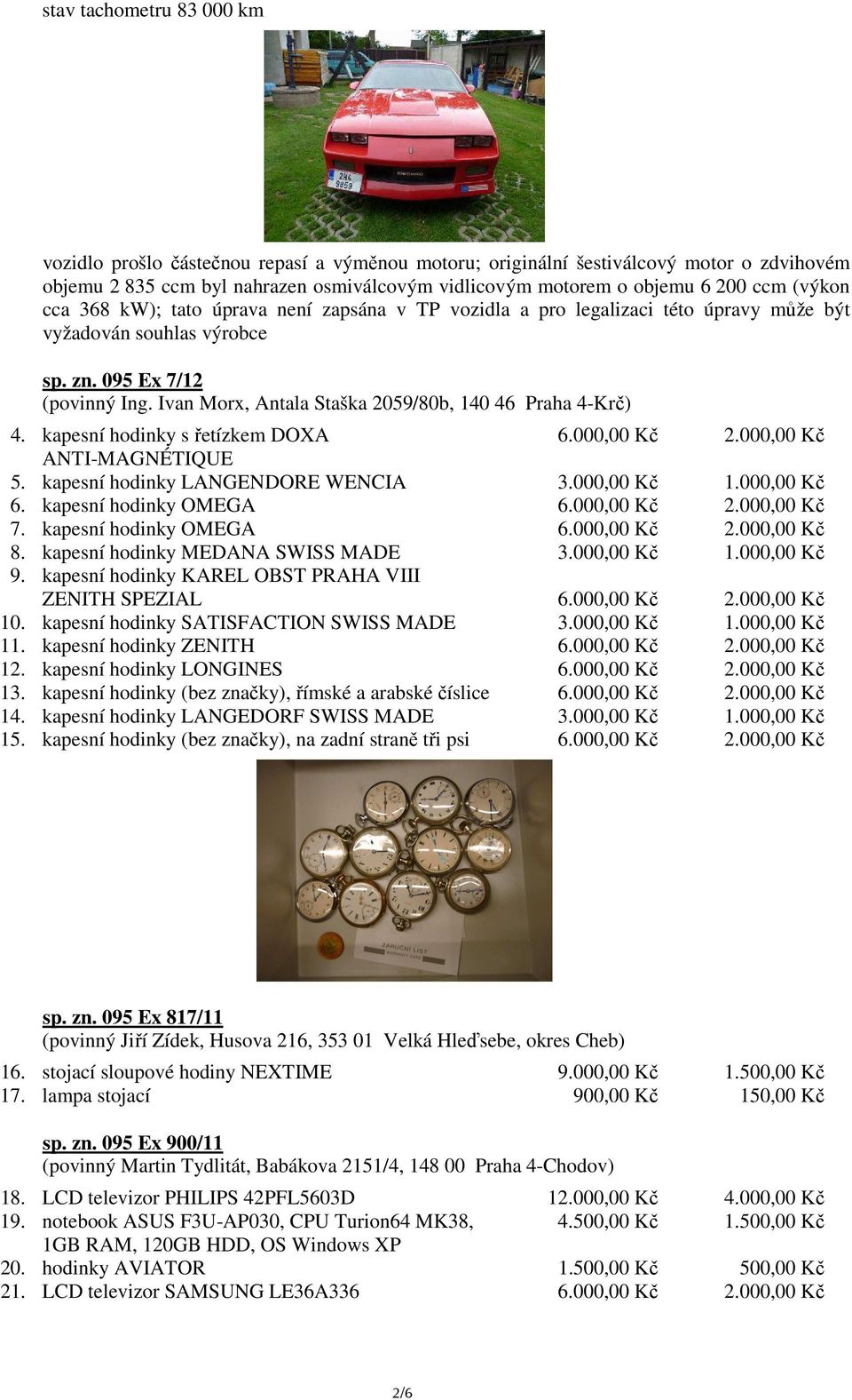 Ivan Morx, Antala Staška 2059/80b, 140 46 Praha 4-Krč) 4. kapesní hodinky s řetízkem DOXA 6.000,00 Kč 2.000,00 Kč ANTI-MAGNÉTIQUE 5. kapesní hodinky LANGENDORE WENCIA 3.000,00 Kč 1.000,00 Kč 6.