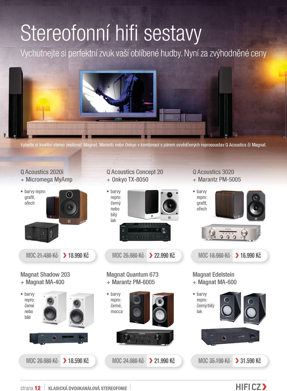 Q Acoustics 2020i + Micromega MyAmp barvy repro: grafit, ořech Q Acoustics Concept 20 + Onkyo TX-8050 barvy repro: černý nebo bílý lak Q Acoustics 3020 + Marantz PM-5005 barvy repro: grafit, ořech