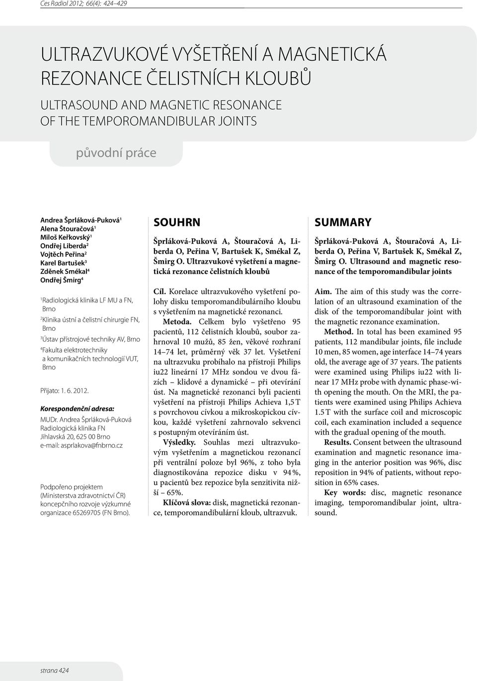 FN, Brno 3 Ústav přístrojové techniky AV, Brno 4 Fakulta elektrotechniky a komunikačních technologií VUT, Brno Přijato: 1. 6. 2012. Korespondenční adresa: MUDr.