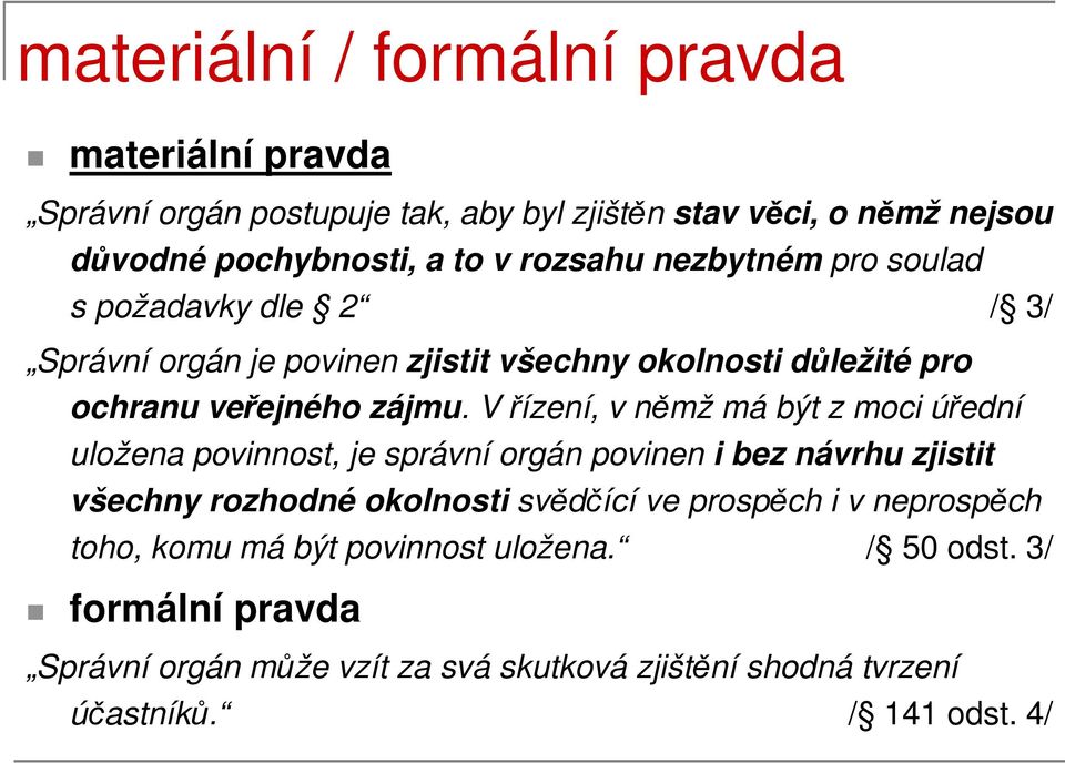 V řízení, v němž má být z moci úřední uložena povinnost, je správní orgán povinen i bez návrhu zjistit všechny rozhodné okolnosti svědčící ve prospěch