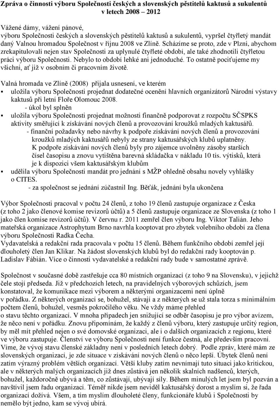 Scházíme se proto, zde v Plzni, abychom zrekapitulovali nejen stav Společnosti za uplynulé čtyřleté období, ale také zhodnotili čtyřletou práci výboru Společnosti.