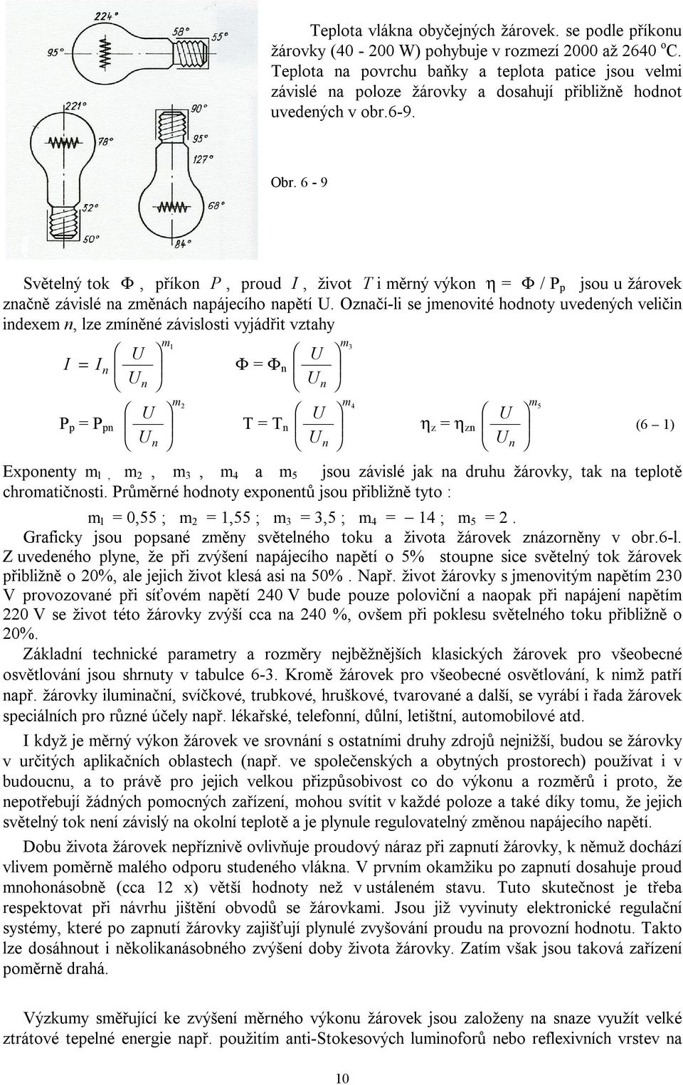 6-9 Světelný tok Φ, příkon P, proud I, život T i měrný výkon η = Φ / P p jsou u žárovek značně závislé na změnách napájecího napětí U.