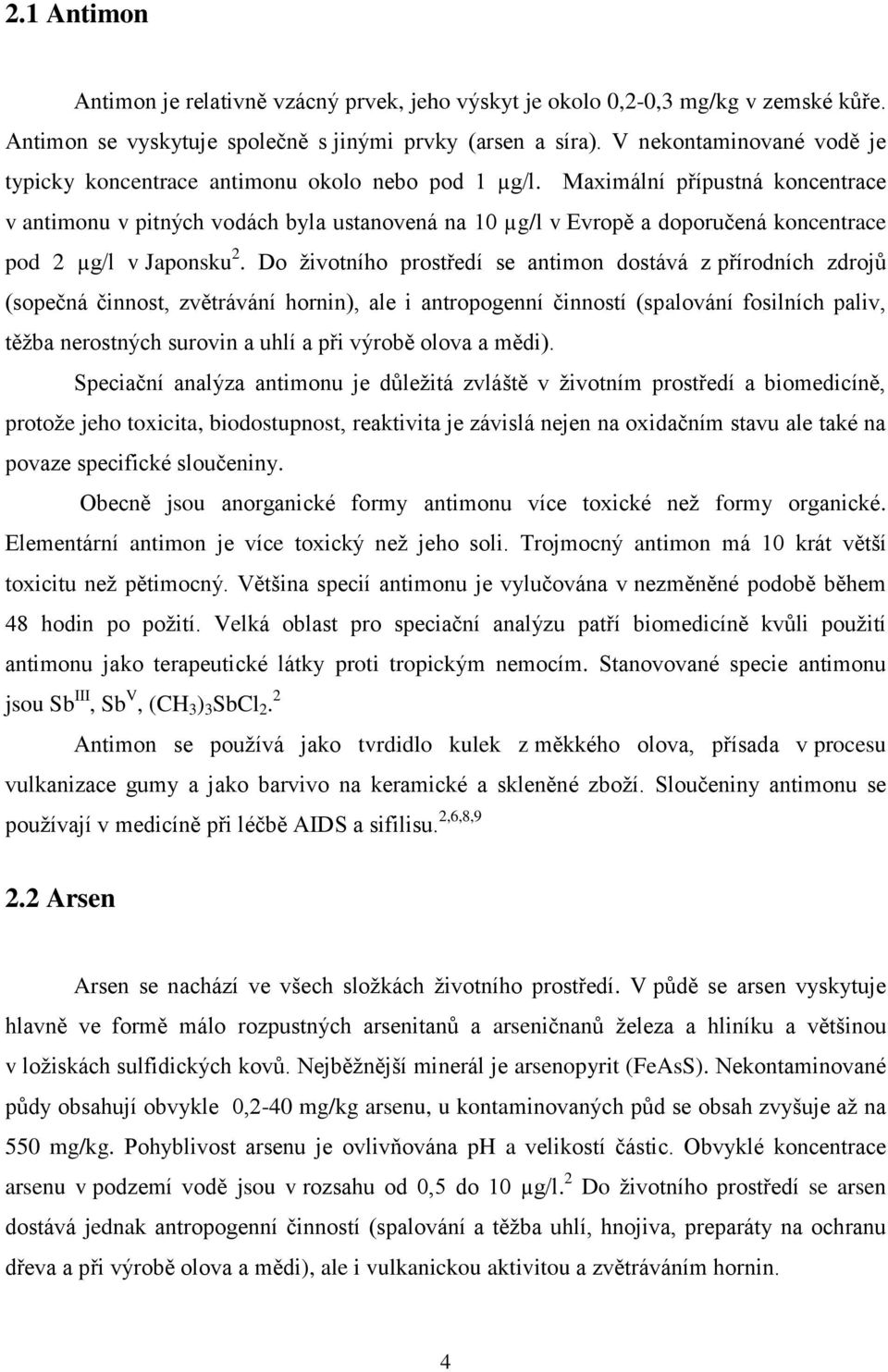 Maximální přípustná koncentrace v antimonu v pitných vodách byla ustanovená na 10 µg/l v Evropě a doporučená koncentrace pod 2 µg/l v Japonsku 2.