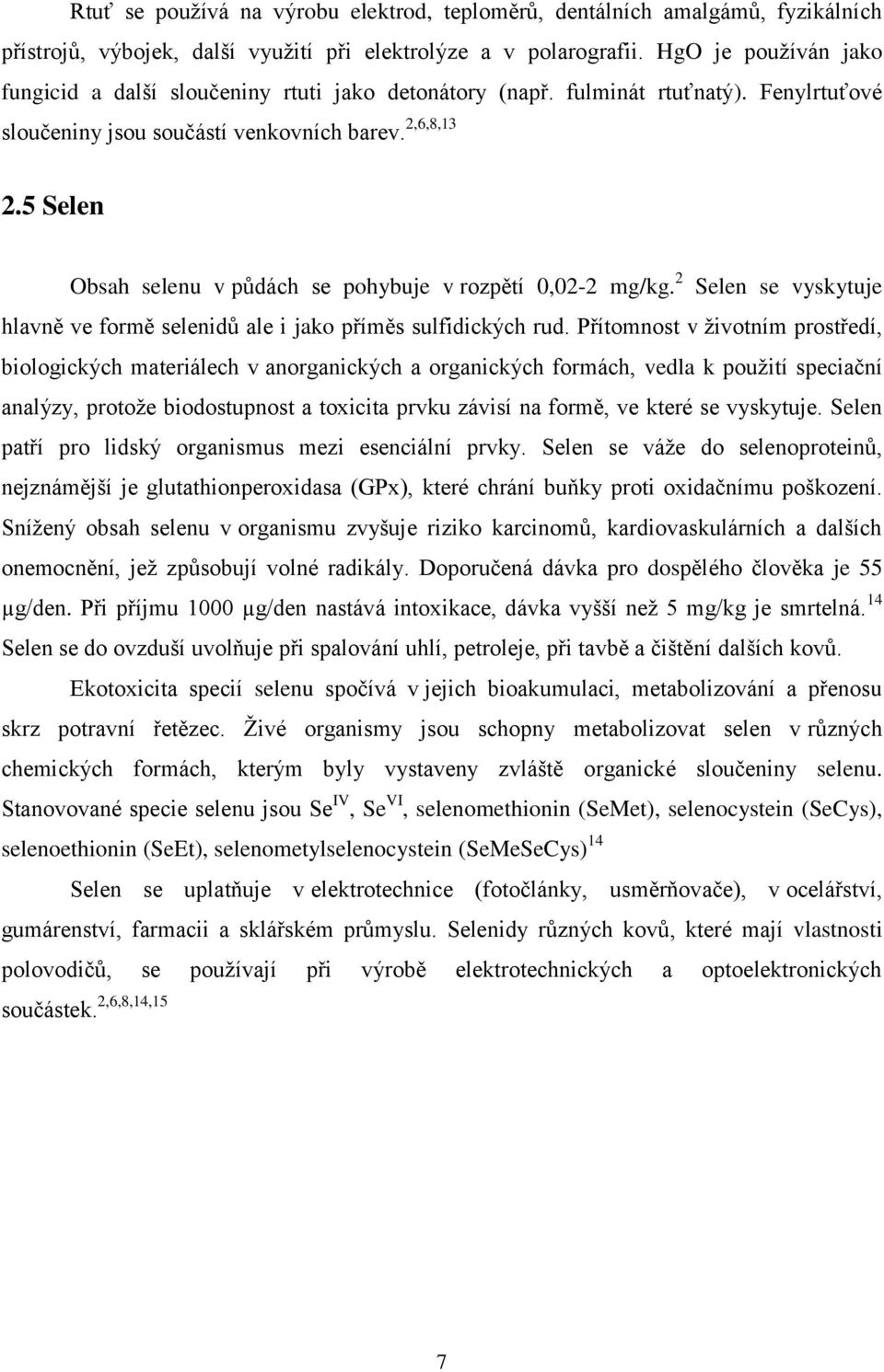 5 Selen Obsah selenu v půdách se pohybuje v rozpětí 0,02-2 mg/kg. 2 Selen se vyskytuje hlavně ve formě selenidů ale i jako příměs sulfidických rud.