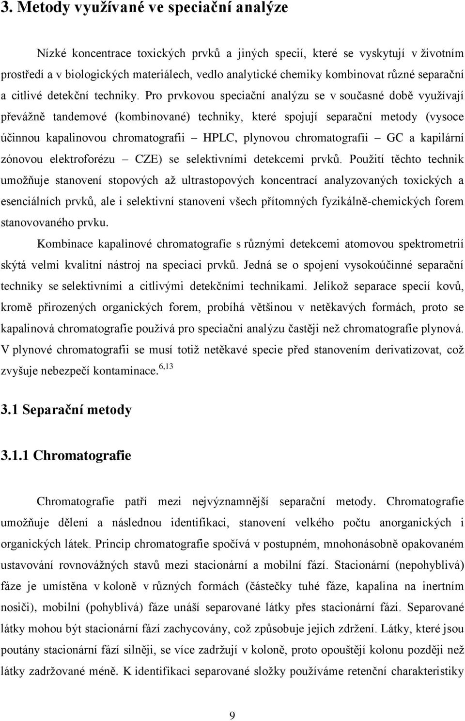 Pro prvkovou speciační analýzu se v současné době vyuţívají převáţně tandemové (kombinované) techniky, které spojují separační metody (vysoce účinnou kapalinovou chromatografii HPLC, plynovou