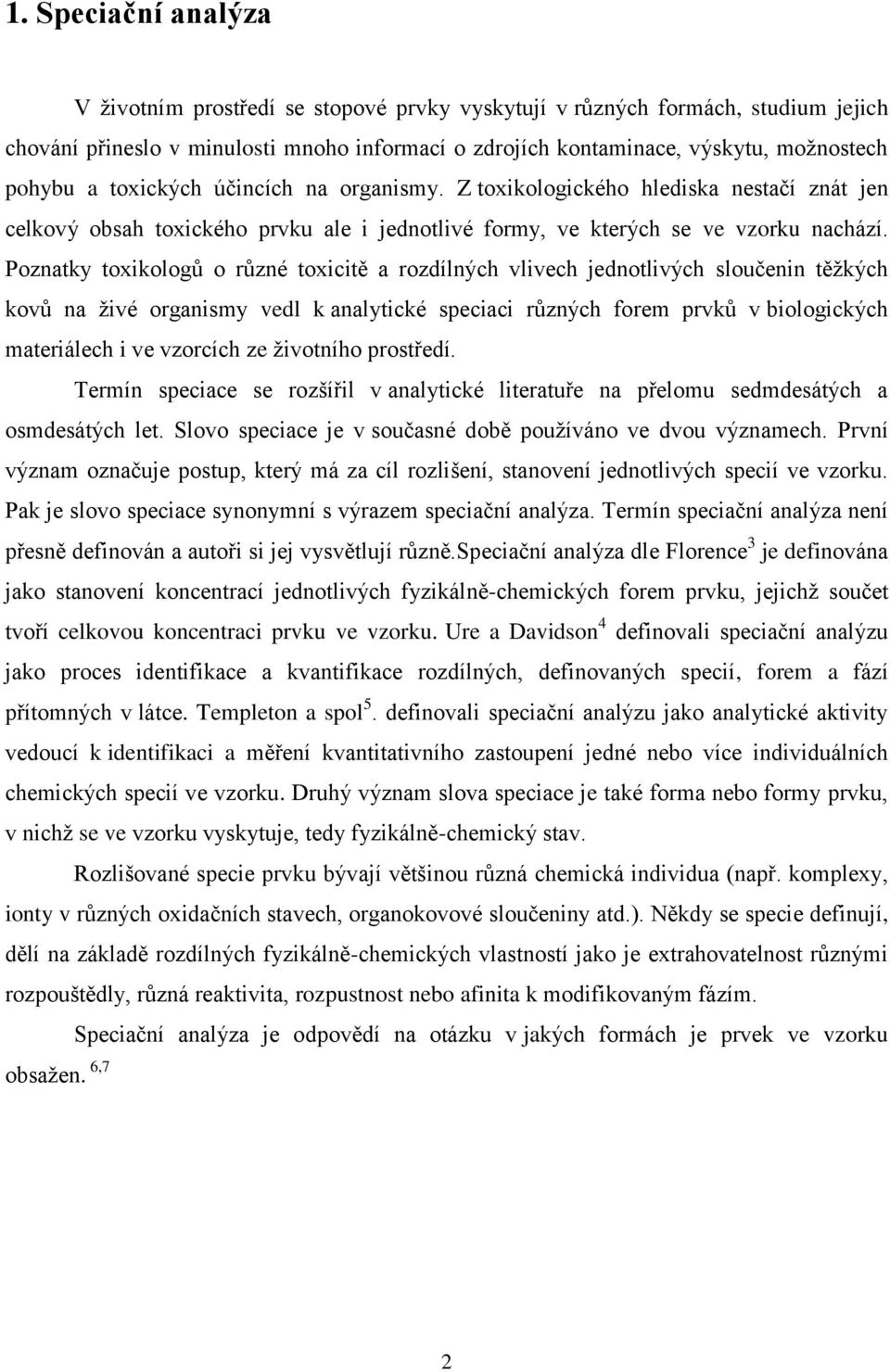 Poznatky toxikologů o různé toxicitě a rozdílných vlivech jednotlivých sloučenin těţkých kovů na ţivé organismy vedl k analytické speciaci různých forem prvků v biologických materiálech i ve vzorcích