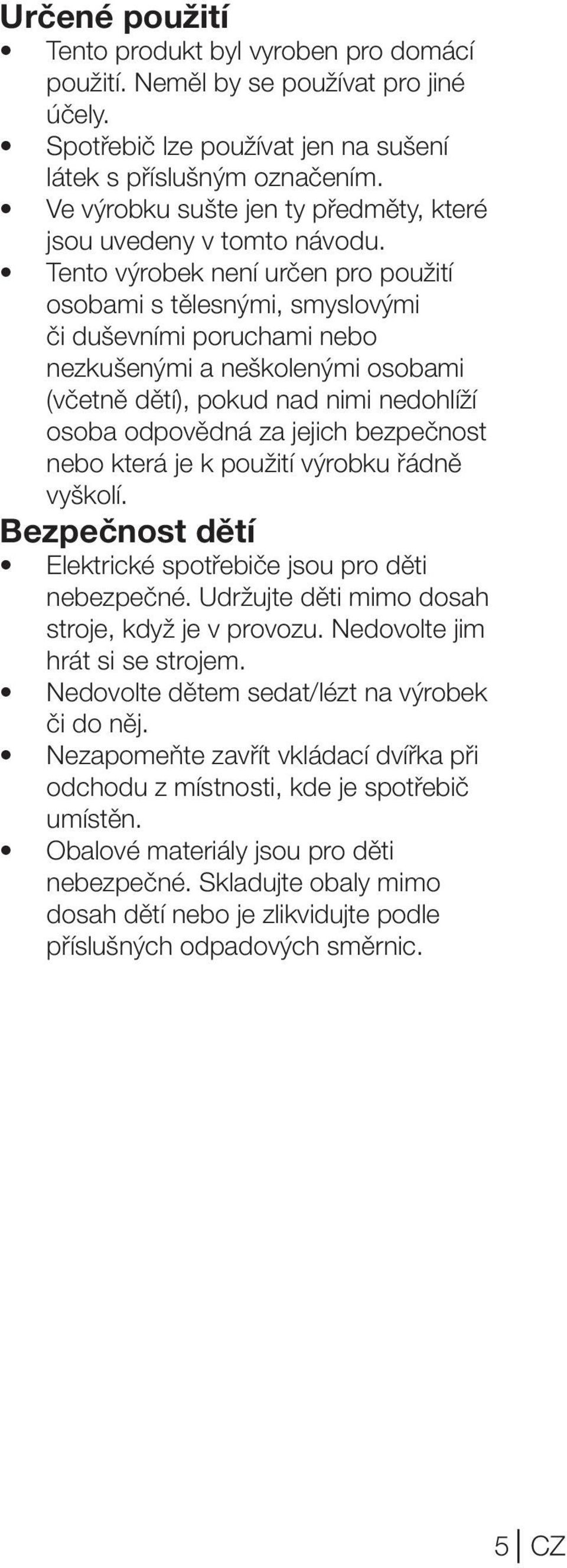 Tento výrobek není určen pro použití osobami s tělesnými, smyslovými či duševními poruchami nebo nezkušenými a neškolenými osobami (včetně dětí), pokud nad nimi nedohlíží osoba odpovědná za jejich