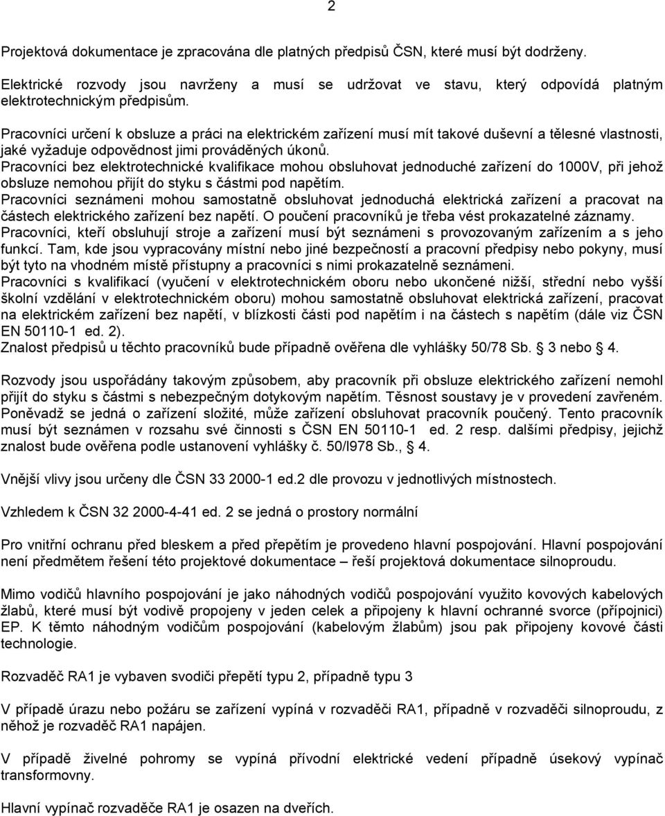 Pracovníci určení k obsluze a práci na elektrickém zařízení musí mít takové duševní a tělesné vlastnosti, jaké vyžaduje odpovědnost jimi prováděných úkonů.