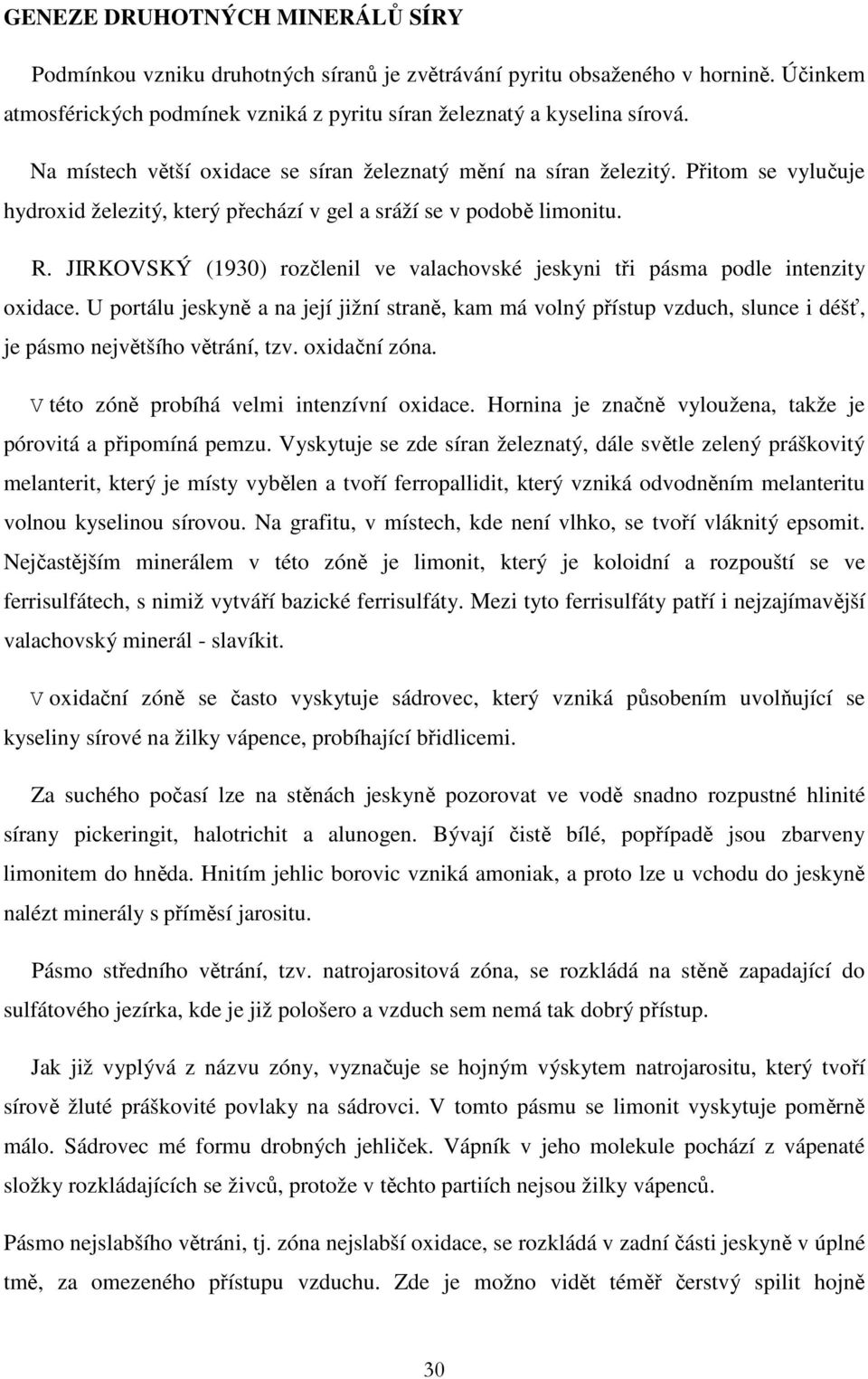 JIRKOVSKÝ (1930) rozčlenil ve valachovské jeskyni tři pásma podle intenzity oxidace.