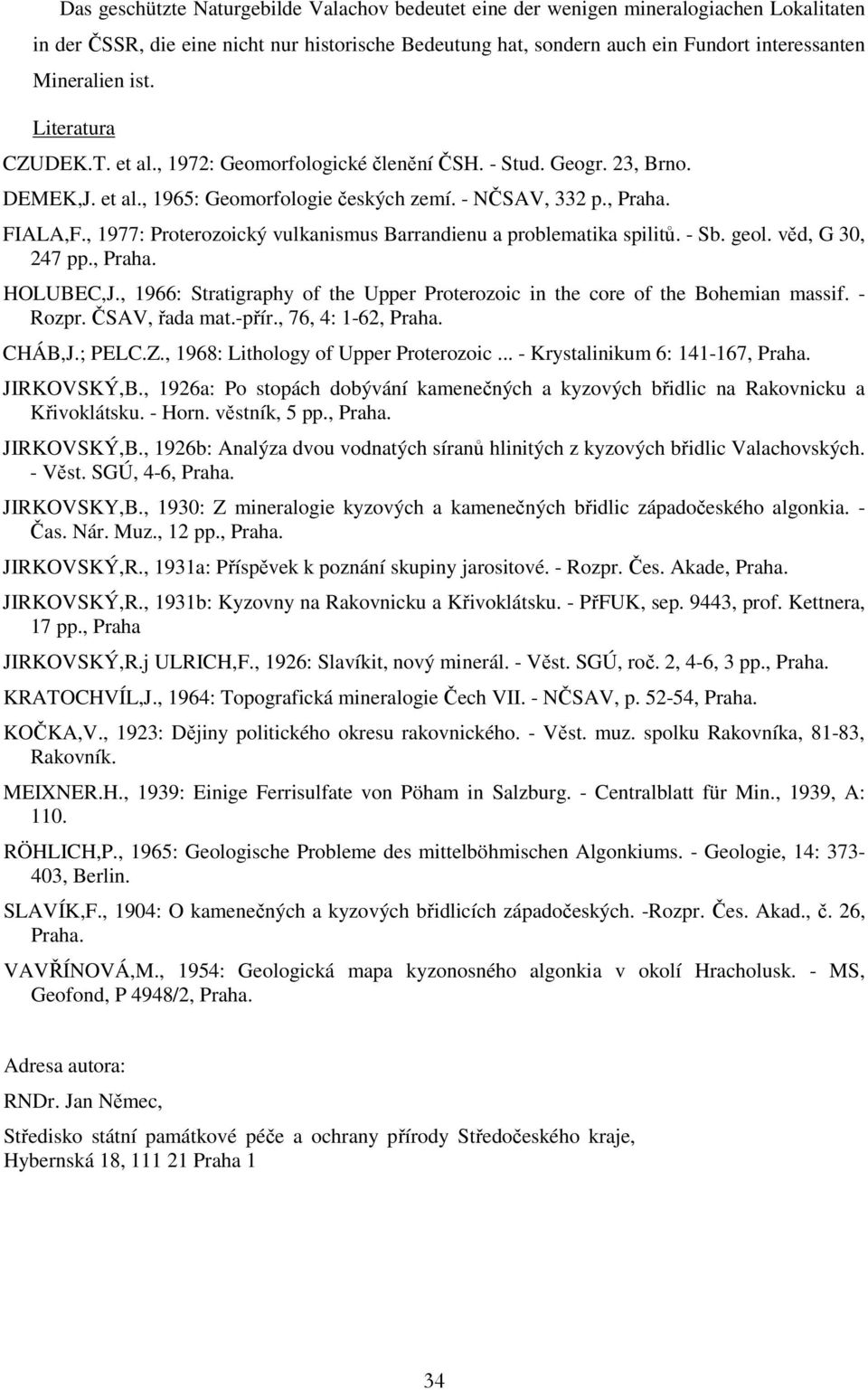 , 1977: Proterozoický vulkanismus Barrandienu a problematika spilitů. - Sb. geol. věd, G 30, 247 pp., Praha. HOLUBEC,J., 1966: Stratigraphy of the Upper Proterozoic in the core of the Bohemian massif.