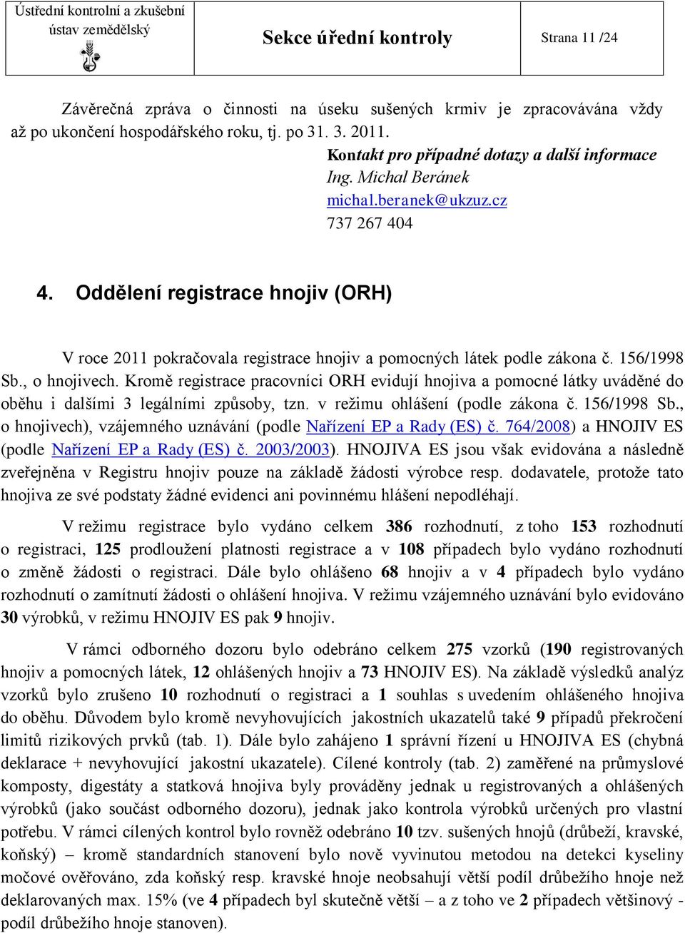 Oddělení registrace hnojiv (ORH) V roce 2011 pokračovala registrace hnojiv a pomocných látek podle zákona č. 156/1998 Sb., o hnojivech.