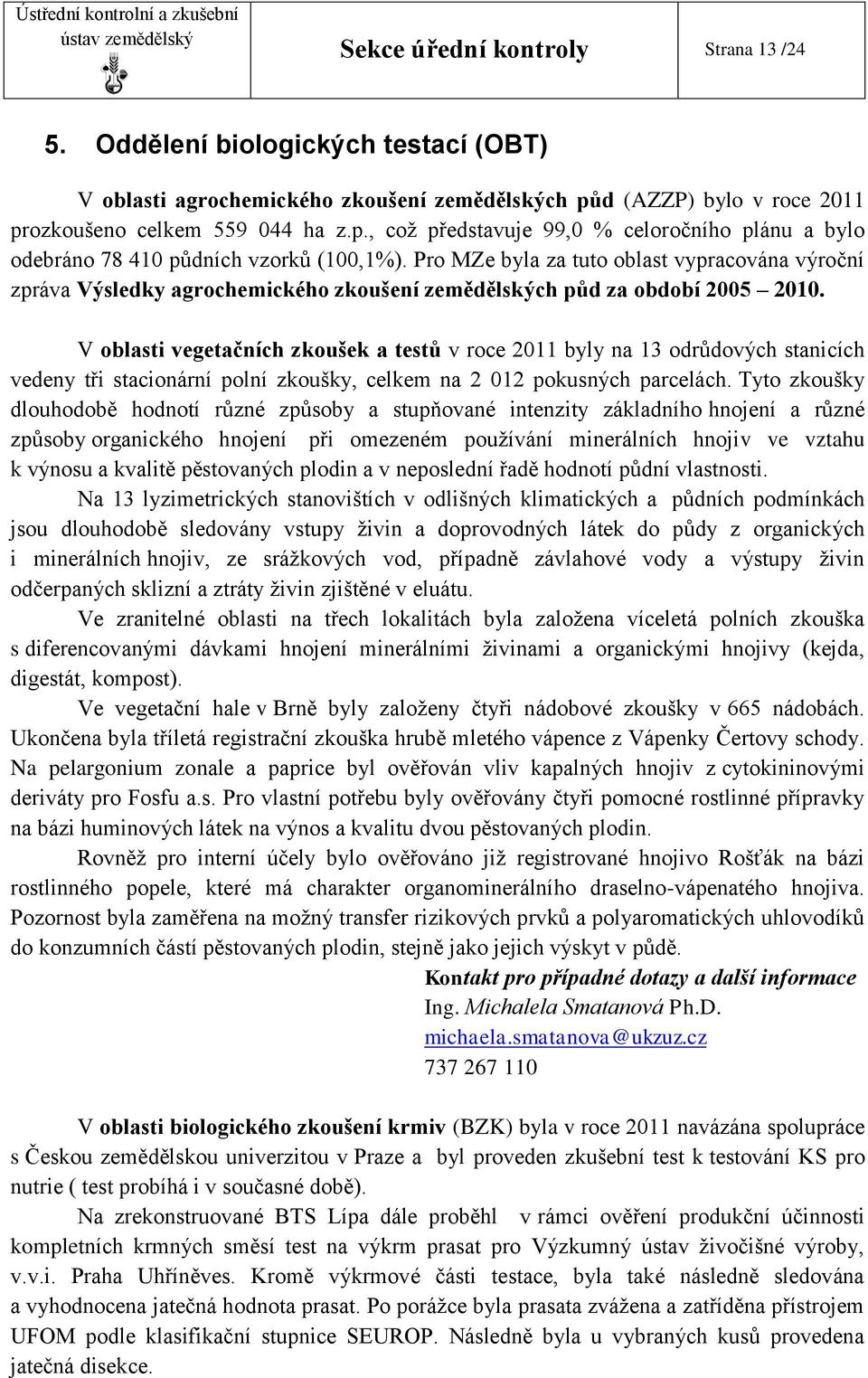 Pro MZe byla za tuto oblast vypracována výroční zpráva Výsledky agrochemického zkoušení zemědělských půd za období 2005 2010.