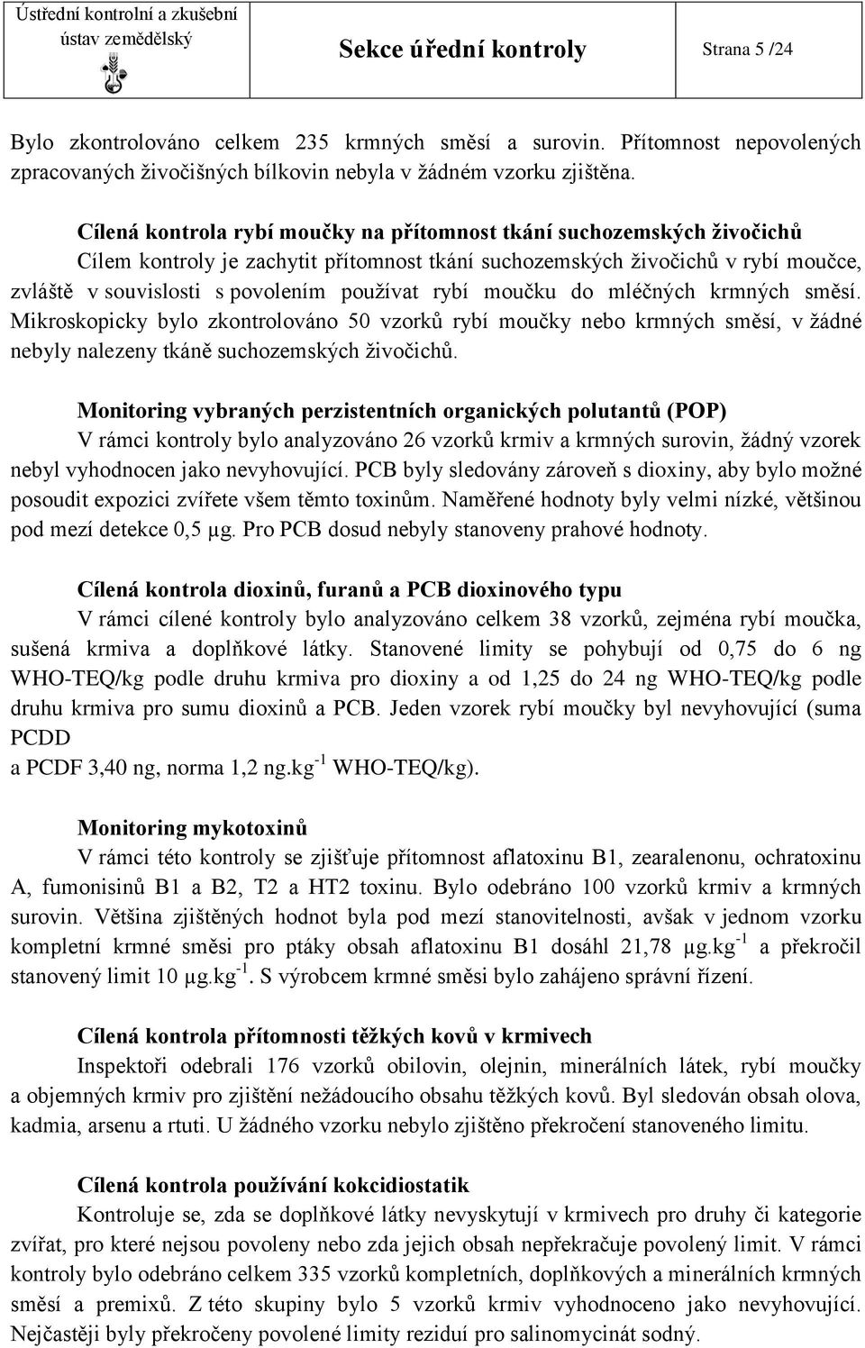 rybí moučku do mléčných krmných směsí. Mikroskopicky bylo zkontrolováno 50 vzorků rybí moučky nebo krmných směsí, v žádné nebyly nalezeny tkáně suchozemských živočichů.