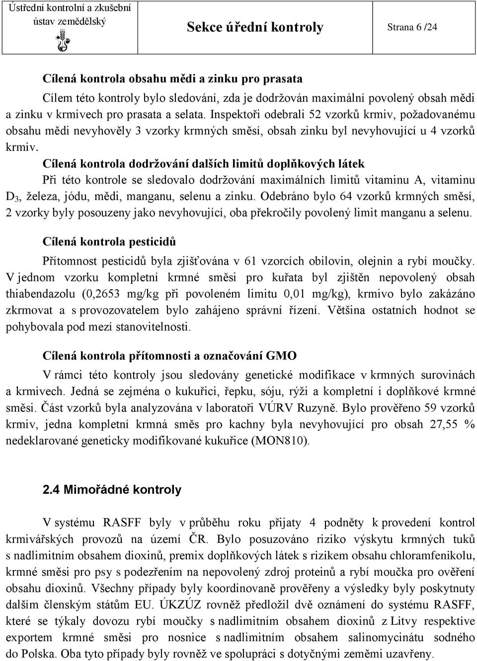 Cílená kontrola dodržování dalších limitů doplňkových látek Při této kontrole se sledovalo dodržování maximálních limitů vitaminu A, vitaminu D 3, železa, jódu, mědi, manganu, selenu a zinku.