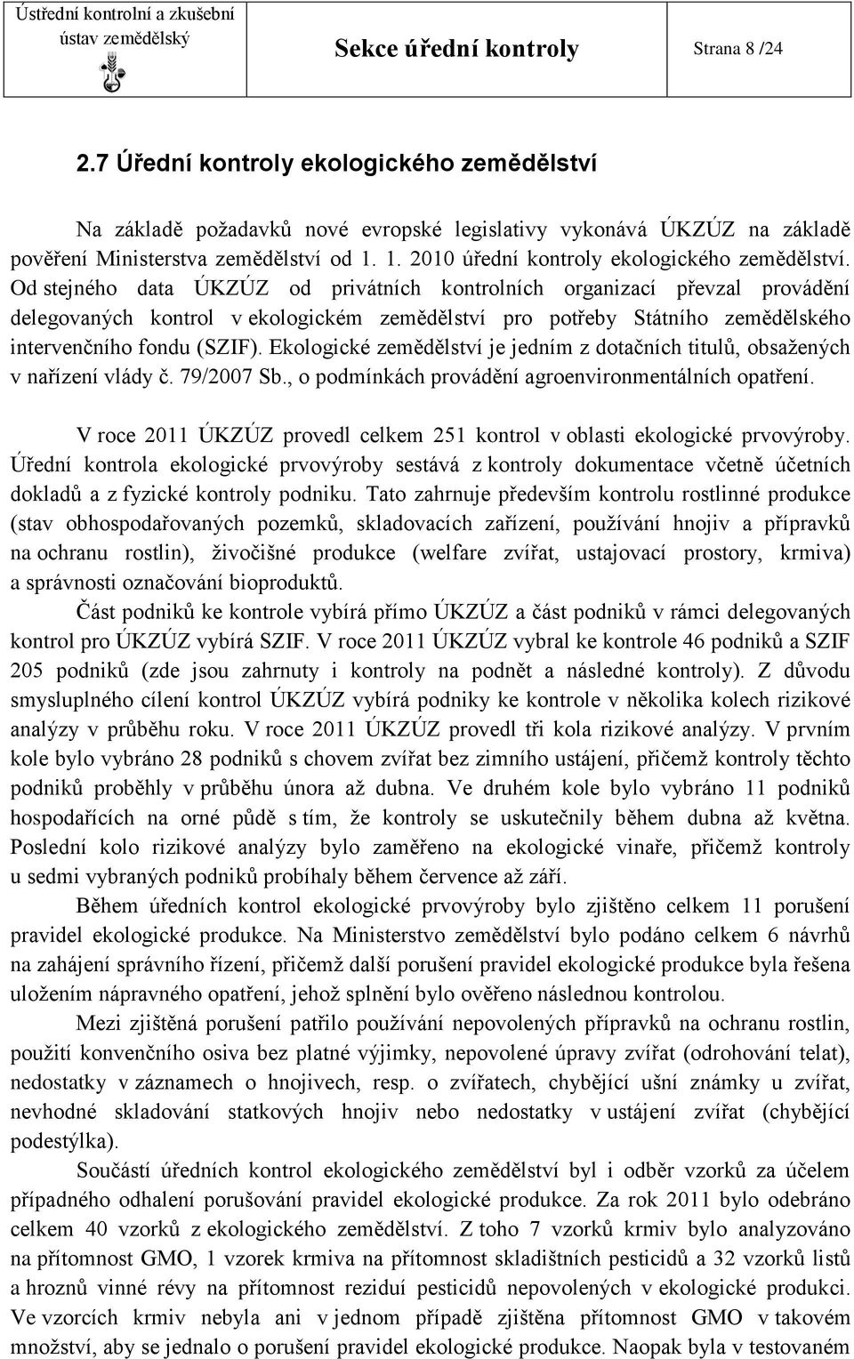 Od stejného data ÚKZÚZ od privátních kontrolních organizací převzal provádění delegovaných kontrol v ekologickém zemědělství pro potřeby Státního zemědělského intervenčního fondu (SZIF).