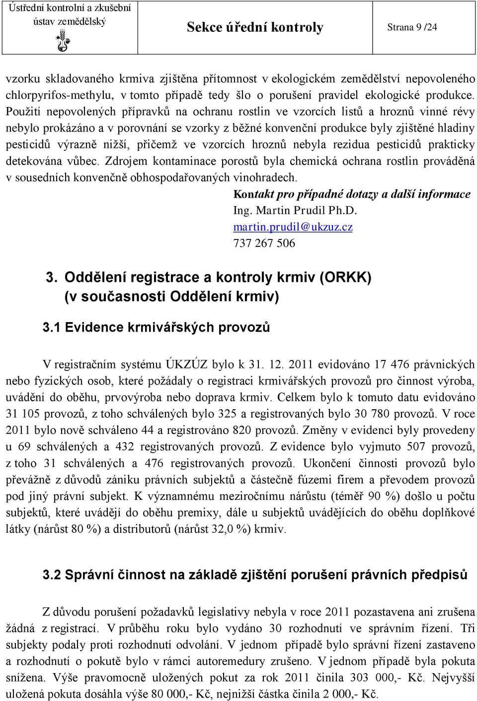 Použití nepovolených přípravků na ochranu rostlin ve vzorcích listů a hroznů vinné révy nebylo prokázáno a v porovnání se vzorky z běžné konvenční produkce byly zjištěné hladiny pesticidů výrazně