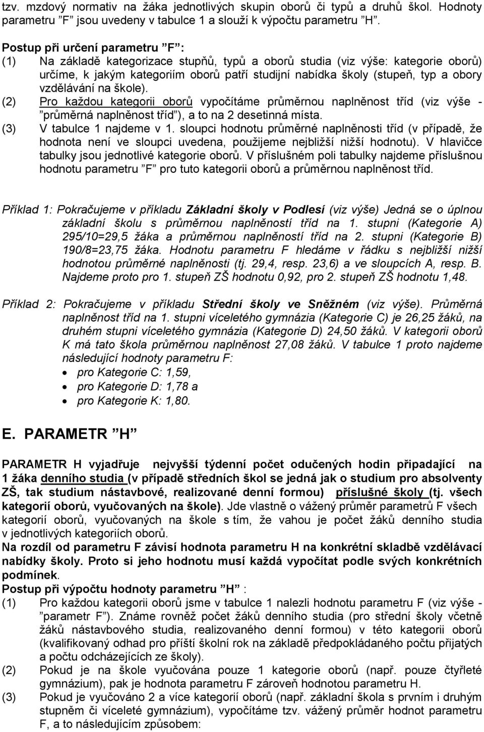 vzdělávání na škole). (2) Pro každou kategorii oborů vypočítáme průměrnou naplněnost tříd (viz výše - průměrná naplněnost tříd ), a to na 2 desetinná místa. (3) V tabulce 1 najdeme v 1.