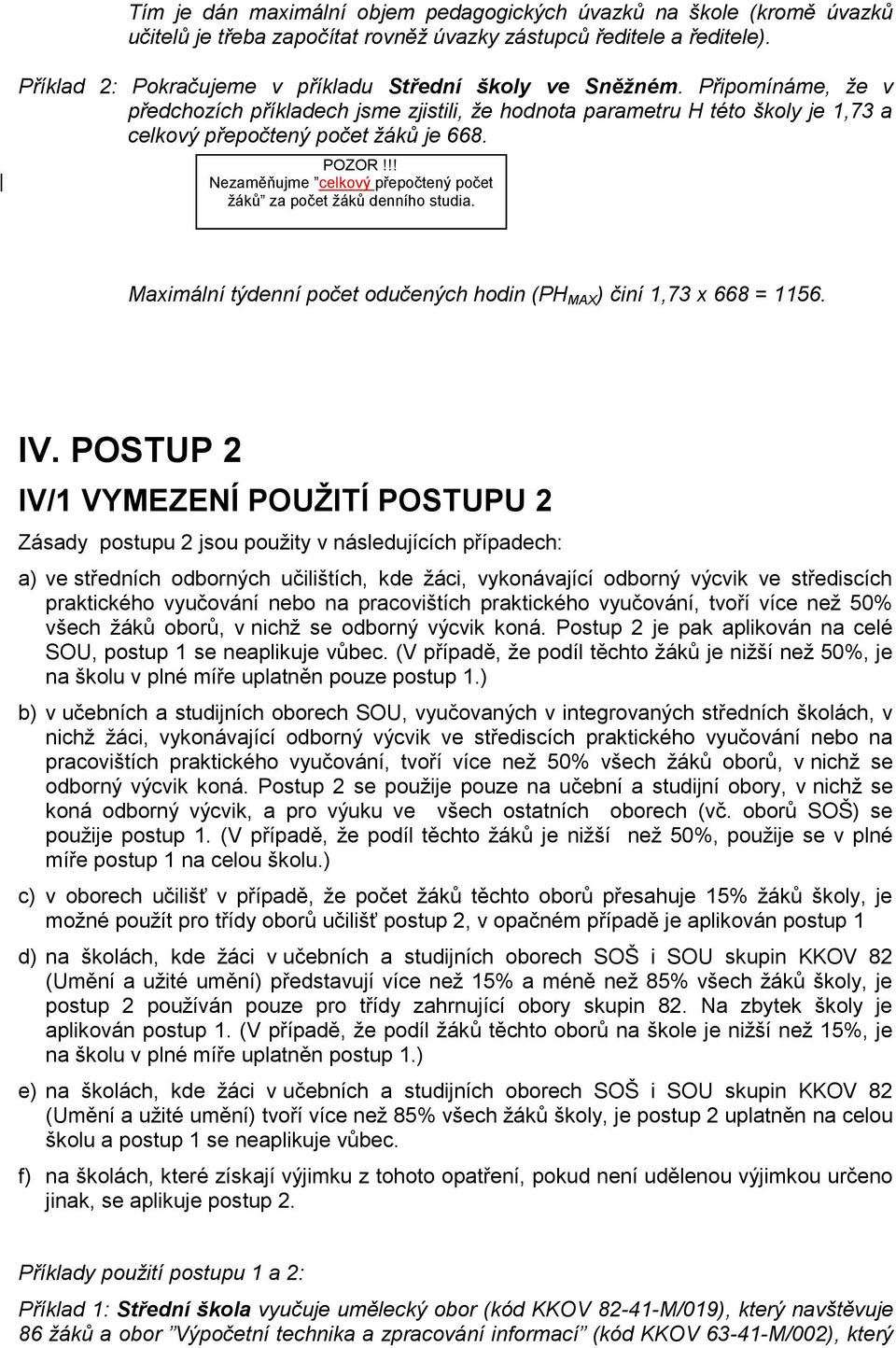 POZOR!!! Nezaměňujme celkový přepočtený počet žáků za počet žáků denního studia. Maximální týdenní počet odučených hodin (PH MAX ) činí 1,73 x 668 = 1156. IV.