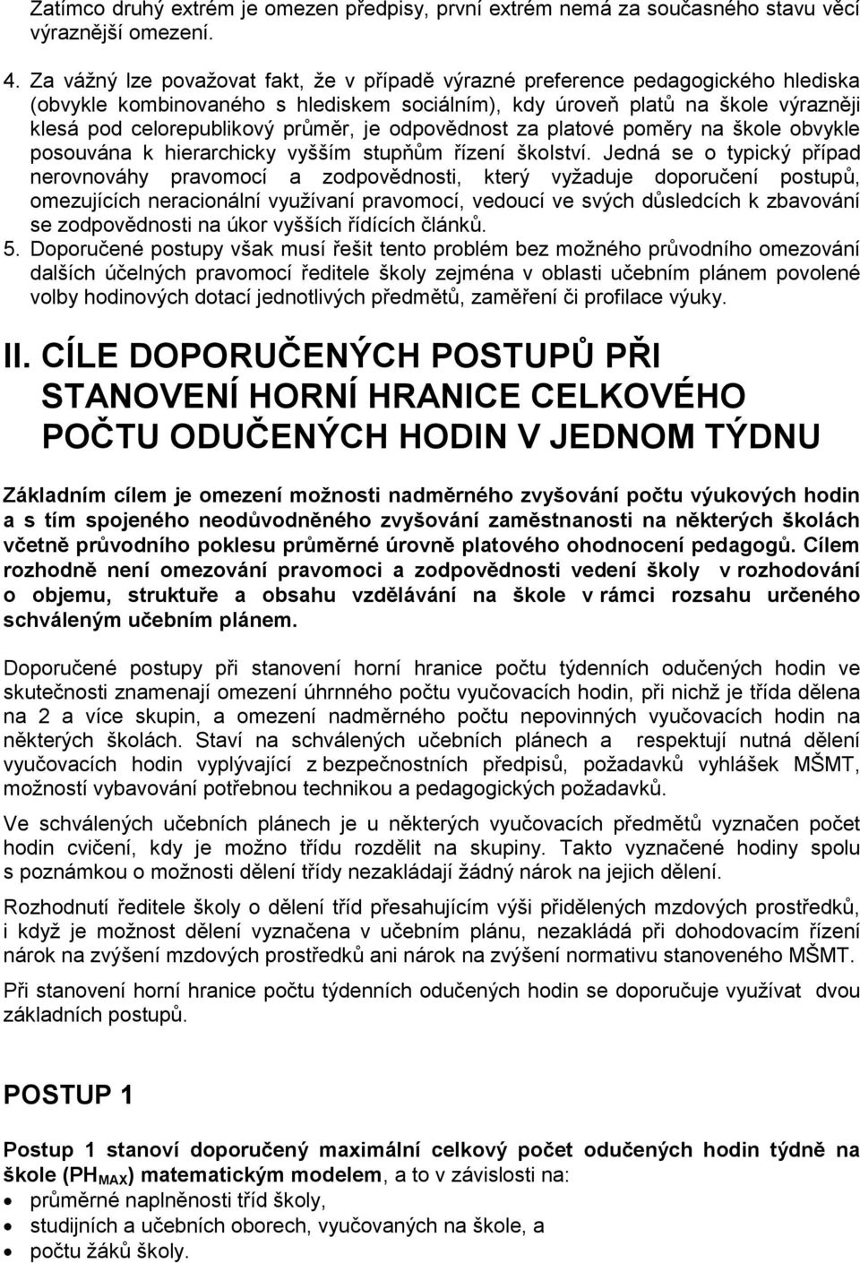 průměr, je odpovědnost za platové poměry na škole obvykle posouvána k hierarchicky vyšším stupňům řízení školství.