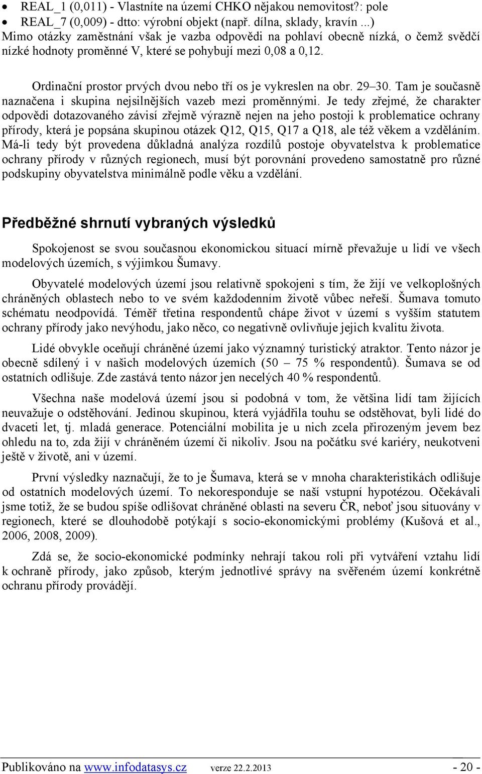 Ordinační prostor prvých dvou nebo tří os je vykreslen na obr. 29 3. Tam je současně naznačena i skupina nejsilnějších vazeb mezi proměnnými.