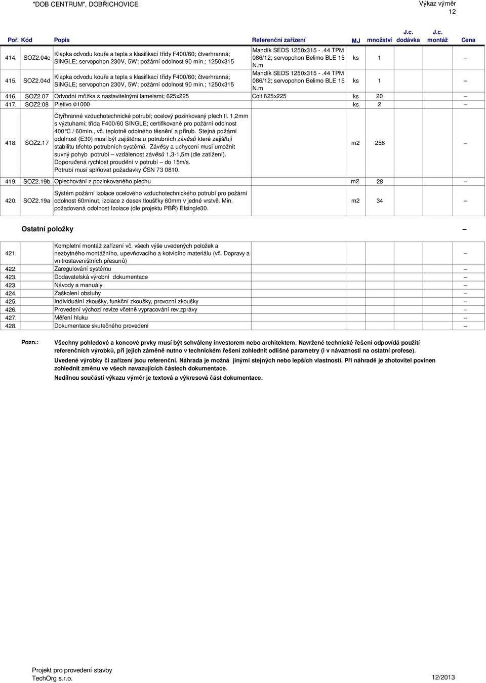 SOZ2.17 Čtyřhranné vzduchotechnické potrubí; ocelový pozinkovaný plech tl. s výztuhami; třída F400/60 SINGLE; certifikované pro požární odolnost 400 C / 60min., vč. teplotně odolného těsnění a přírub.