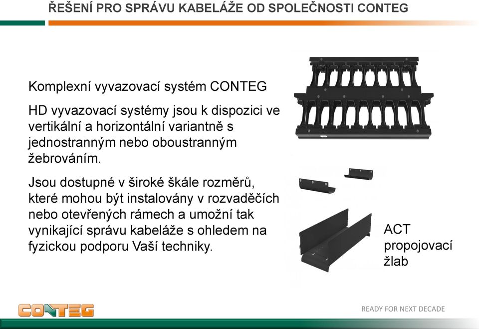 Jsou dostupné v široké škále rozměrů, které mohou být instalovány v rozvaděčích nebo