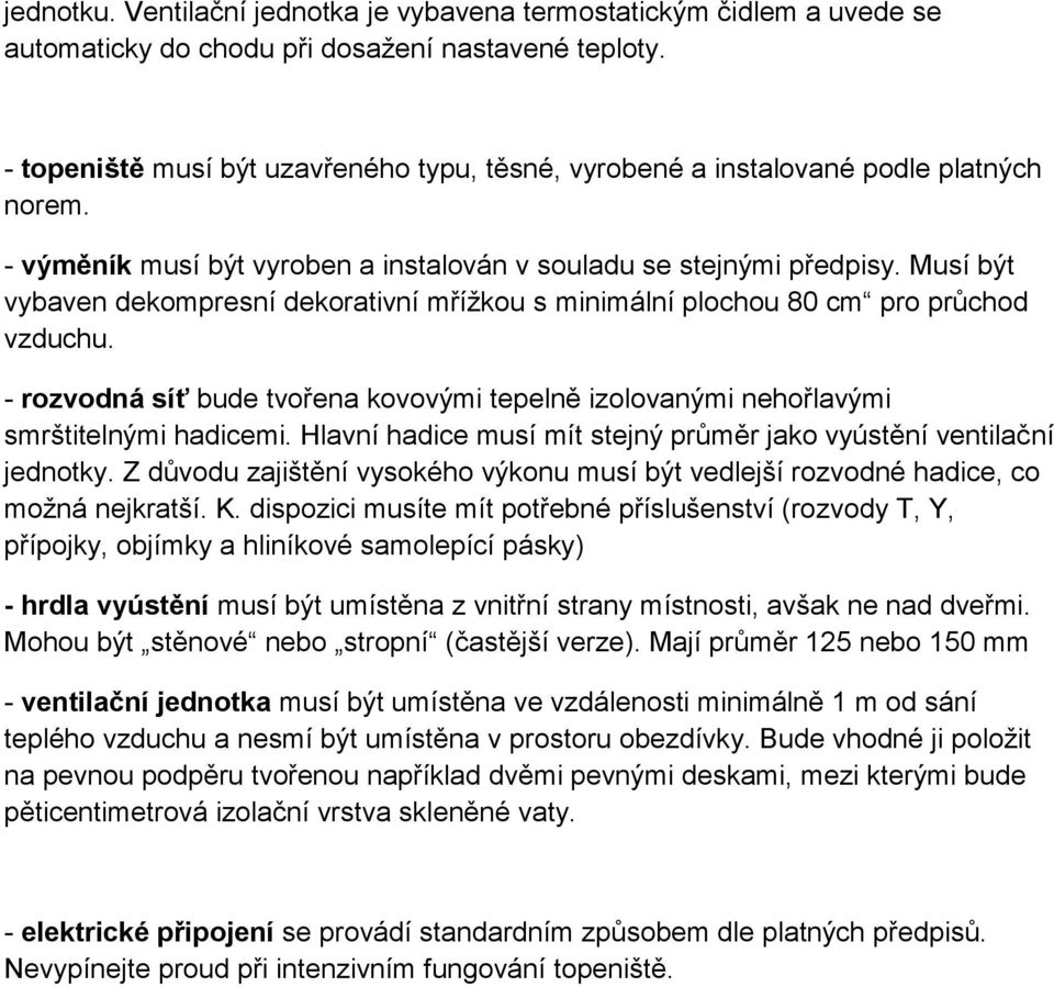 Musí být vybaven dekompresní dekorativní mřížkou s minimální plochou 80 cm pro průchod vzduchu. - rozvodná síť bude tvořena kovovými tepelně izolovanými nehořlavými smrštitelnými hadicemi.