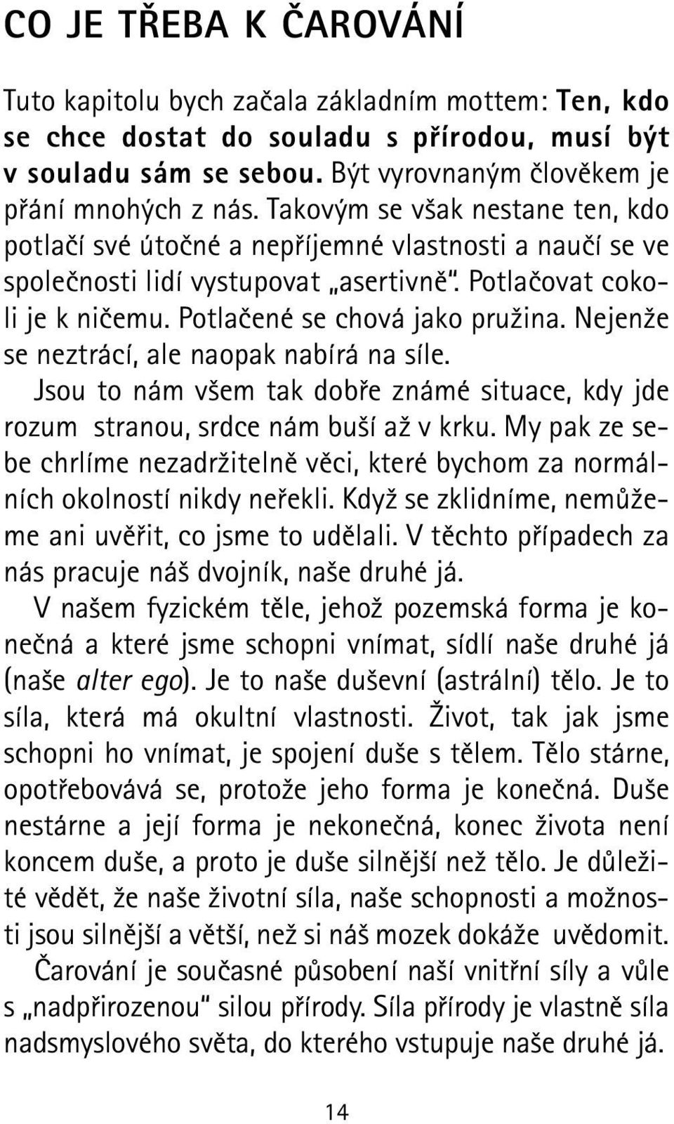 Nejenže se neztrácí, ale naopak nabírá na síle. Jsou to nám všem tak dobře známé situace, kdy jde rozum stranou, srdce nám buší až v krku.