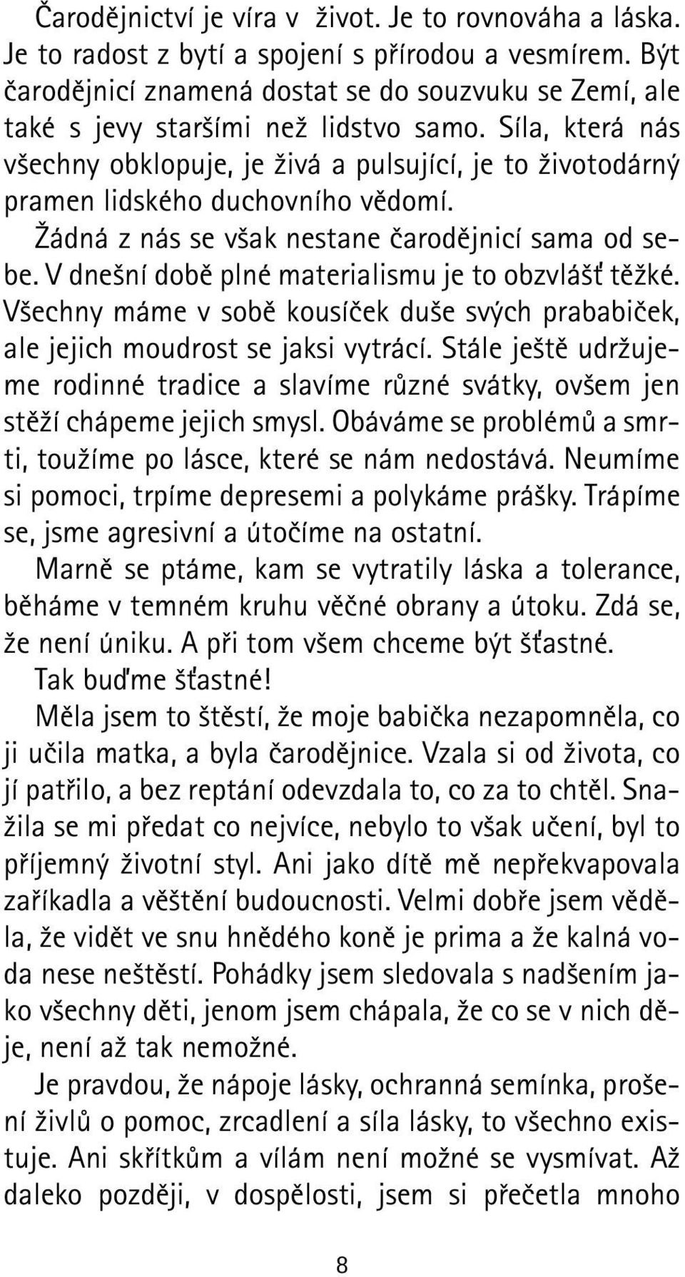 Síla, která nás všechny obklopuje, je živá a pulsující, je to životodárný pramen lidského duchovního vědomí. Žádná znás se však nestane čarodějnicí sama od sebe.