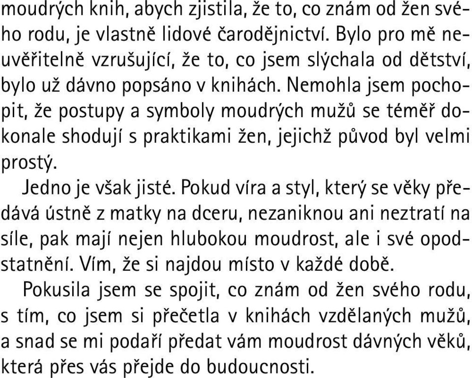 Nemohla jsem pochopit, že postupy a symboly moudrých mužů se téměř dokonale shodují s praktikami žen, jejichž původ byl velmi prostý. Jedno je však jisté.