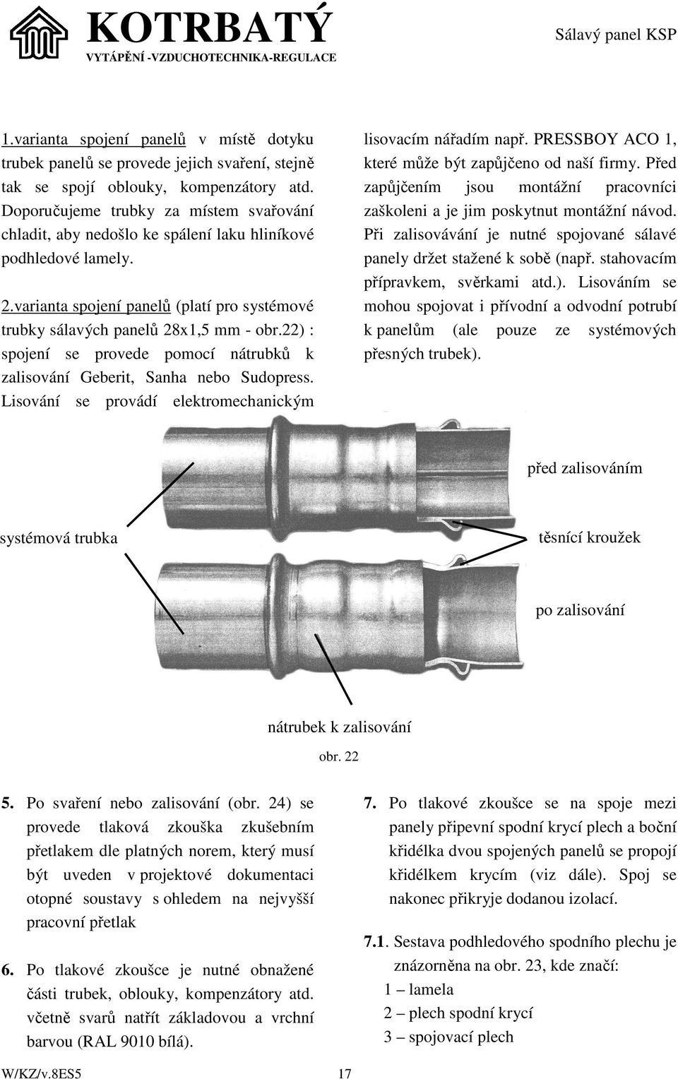 22) : spojení se provede pomocí nátrubků k zalisování Geberit, Sanha nebo Sudopress. Lisování se provádí elektromechanickým lisovacím nářadím např.