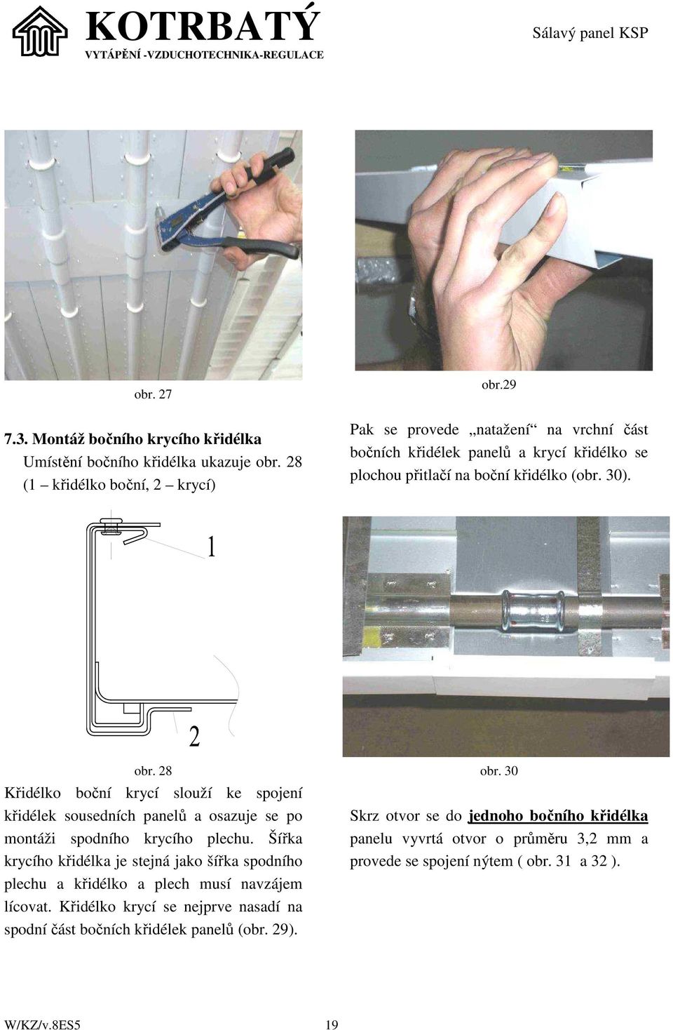 28 Křidélko boční krycí slouží ke spojení křidélek sousedních panelů a osazuje se po montáži spodního krycího plechu.