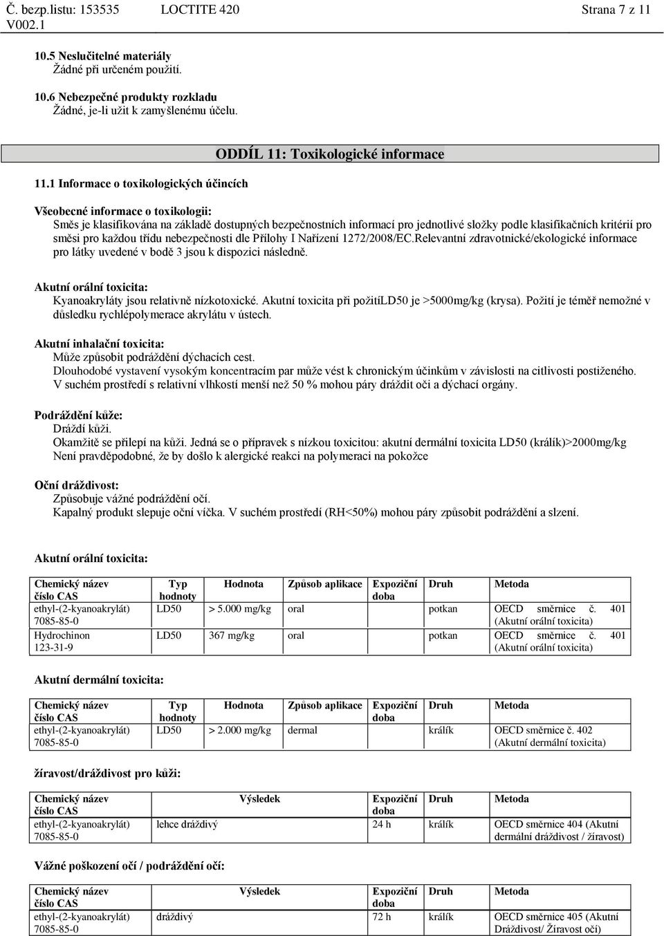 1 Informace o toxikologických účincích ODDÍL 11: Toxikologické informace Všeobecné informace o toxikologii: Směs je klasifikována na základě dostupných bezpečnostních informací pro jednotlivé složky