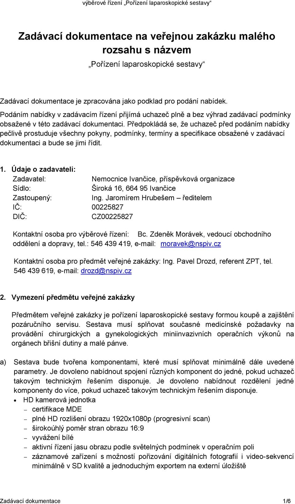 Předpokládá se, že uchazeč před podáním nabídky pečlivě prostuduje všechny pokyny, podmínky, termíny a specifikace obsažené v zadávací dokumentaci a bude se jimi řídit. 1.