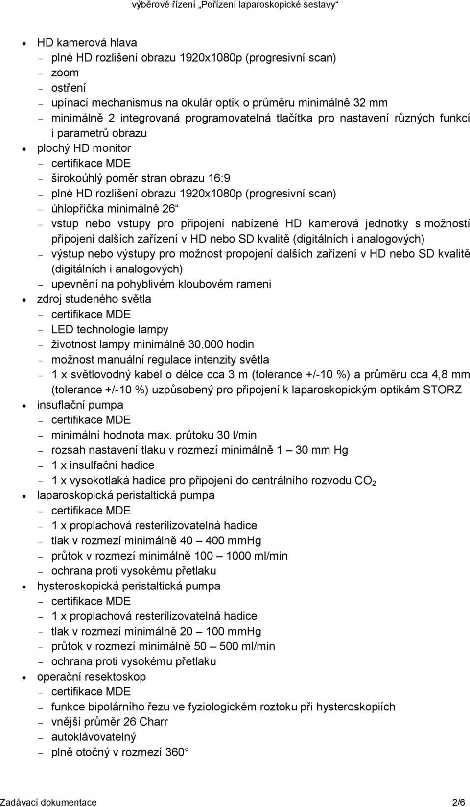 pro připojení nabízené HD kamerová jednotky s možností připojení dalších zařízení v HD nebo SD kvalitě (digitálních i analogových) výstup nebo výstupy pro možnost propojení dalších zařízení v HD nebo