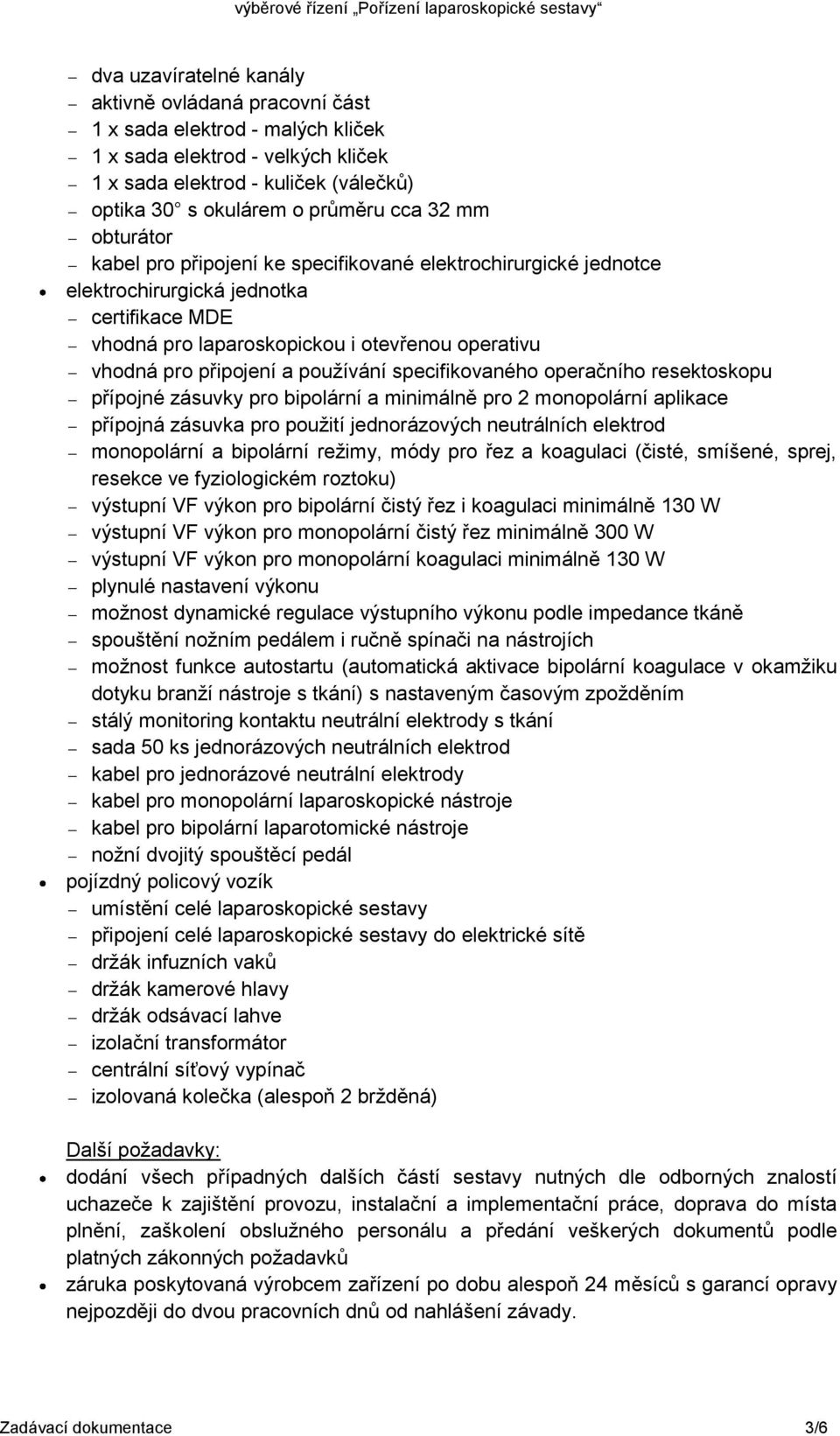 specifikovaného operačního resektoskopu přípojné zásuvky pro bipolární a minimálně pro 2 monopolární aplikace přípojná zásuvka pro použití jednorázových neutrálních elektrod monopolární a bipolární