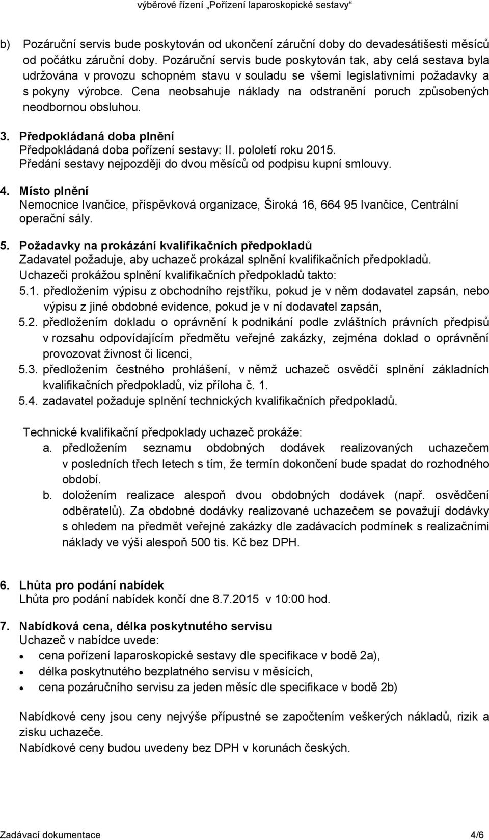 Cena neobsahuje náklady na odstranění poruch způsobených neodbornou obsluhou. 3. Předpokládaná doba plnění Předpokládaná doba pořízení sestavy: II. pololetí roku 2015.