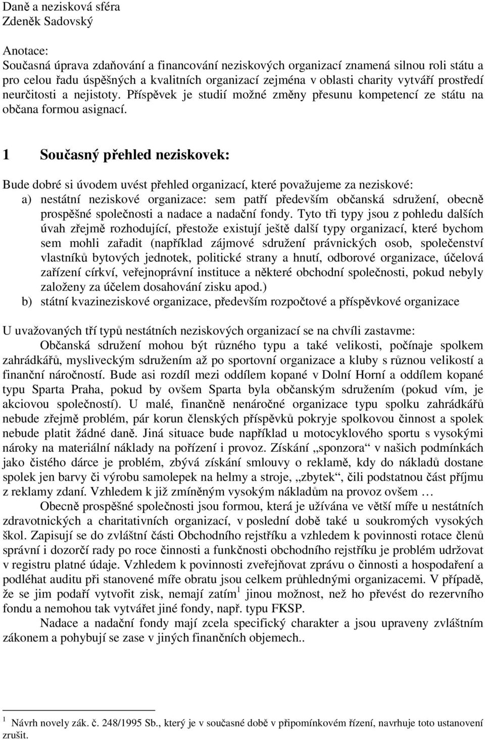 1 Současný přehled neziskovek: Bude dobré si úvodem uvést přehled organizací, které považujeme za neziskové: a) nestátní neziskové organizace: sem patří především občanská sdružení, obecně prospěšné