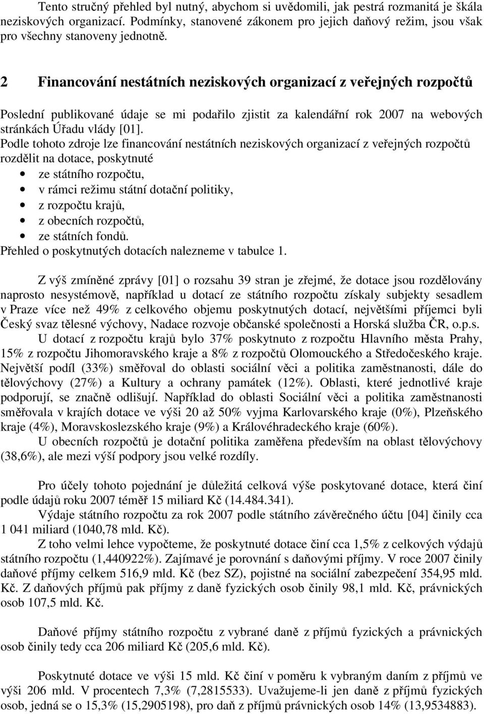 2 Financování nestátních neziskových organizací z veřejných rozpočtů Poslední publikované údaje se mi podařilo zjistit za kalendářní rok 2007 na webových stránkách Úřadu vlády [01].