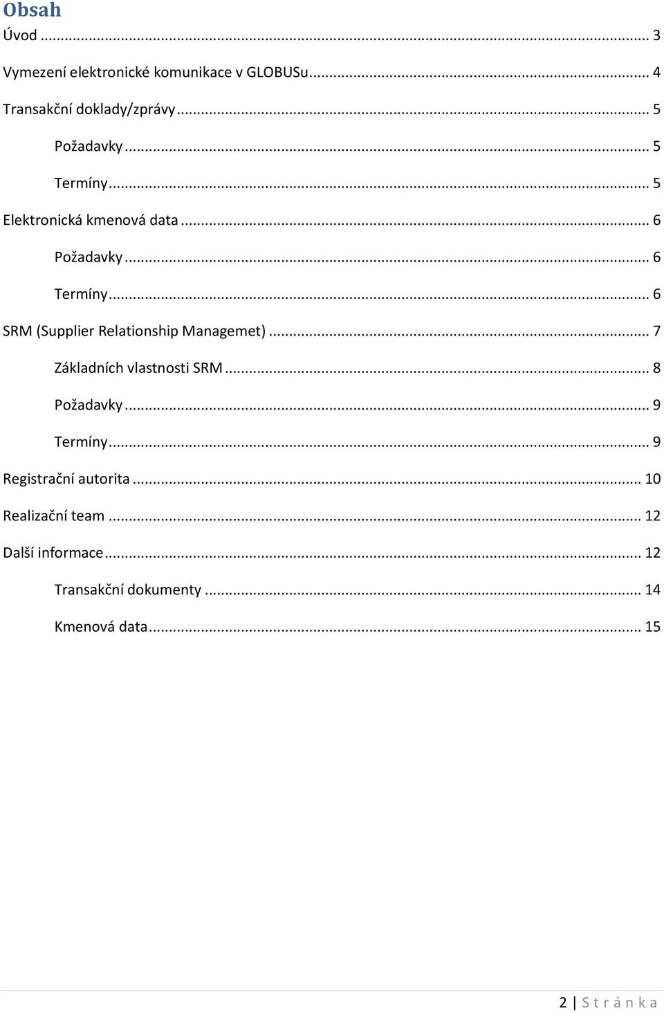 .. 6 SRM (Supplier Relationship Managemet)... 7 Základních vlastnosti SRM... 8 Požadavky... 9 Termíny.