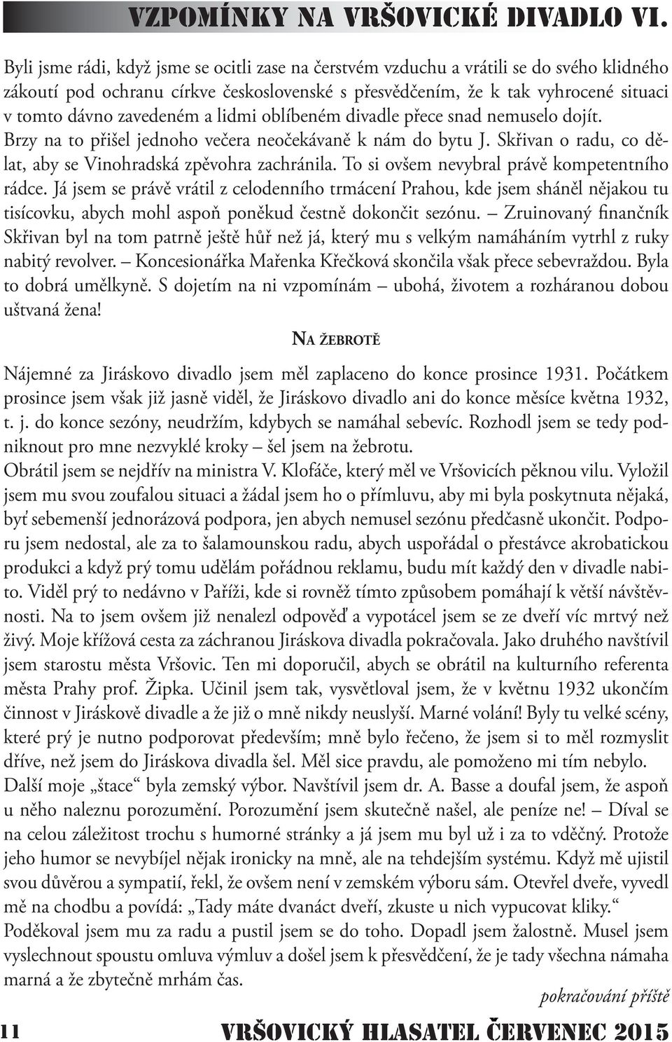 zavedeném a lidmi oblíbeném divadle přece snad nemuselo dojít. Brzy na to přišel jednoho večera neočekávaně k nám do bytu J. Skřivan o radu, co dělat, aby se Vinohradská zpěvohra zachránila.