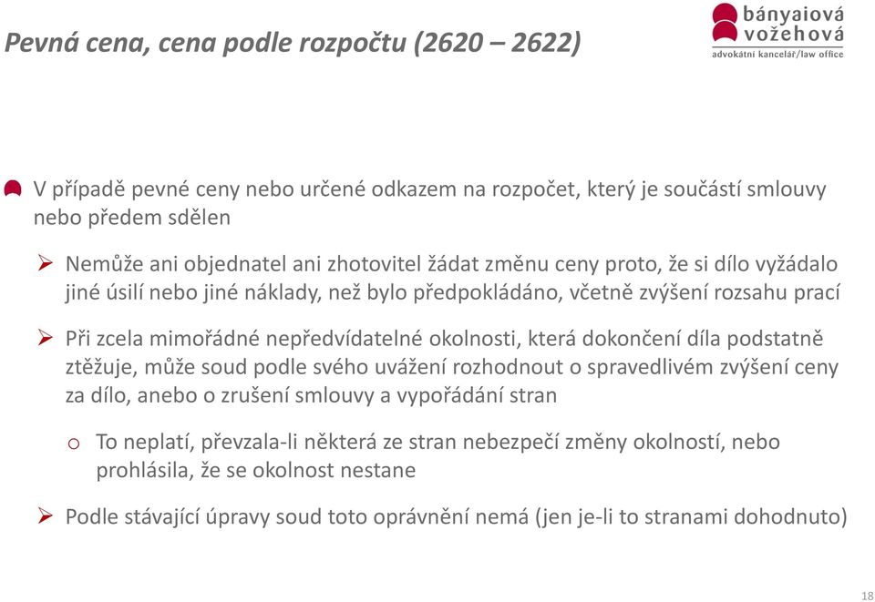 okolnosti, která dokončení díla podstatně ztěžuje, může soud podle svého uvážení rozhodnout o spravedlivém zvýšení ceny za dílo, anebo o zrušení smlouvy a vypořádání stran o To