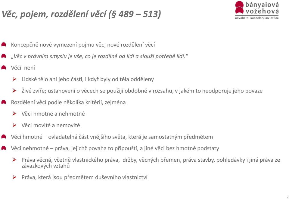 několika kritérií, zejména Věci hmotné a nehmotné Věci movité a nemovité Věci hmotné ovladatelná část vnějšího světa, která je samostatným předmětem Věci nehmotné práva, jejichž povaha to